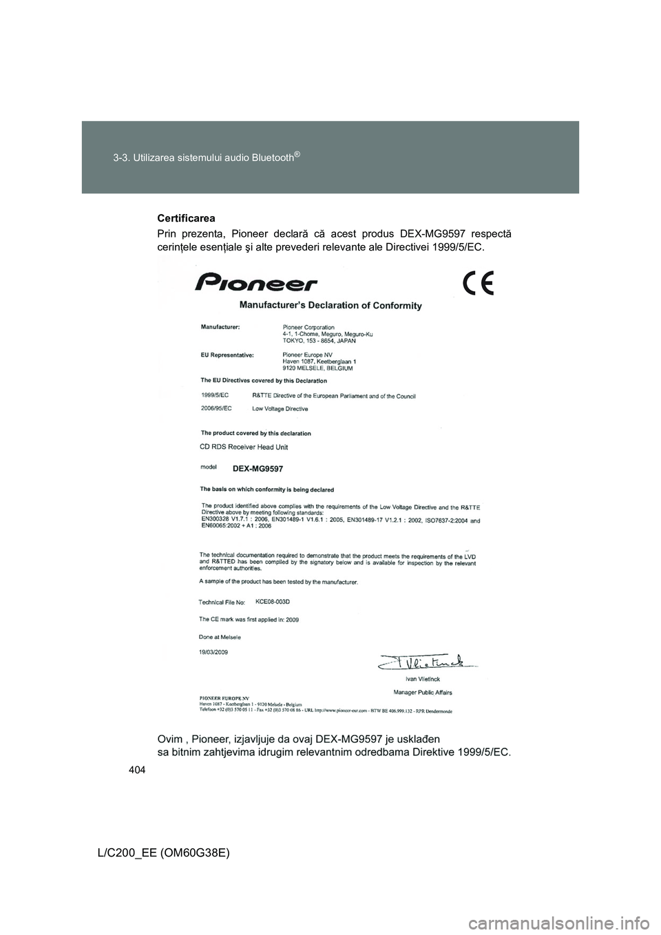 TOYOTA LAND CRUISER 2012  Manual de utilizare (in Romanian) 404 3-3. Utilizarea sistemului audio Bluetooth
®
L/C200_EE (OM60G38E)
Certificarea
Prin prezenta, Pioneer declară că acest produs DEX-MG9597 respectă
cerinţele esenţiale şi alte prevederi relev