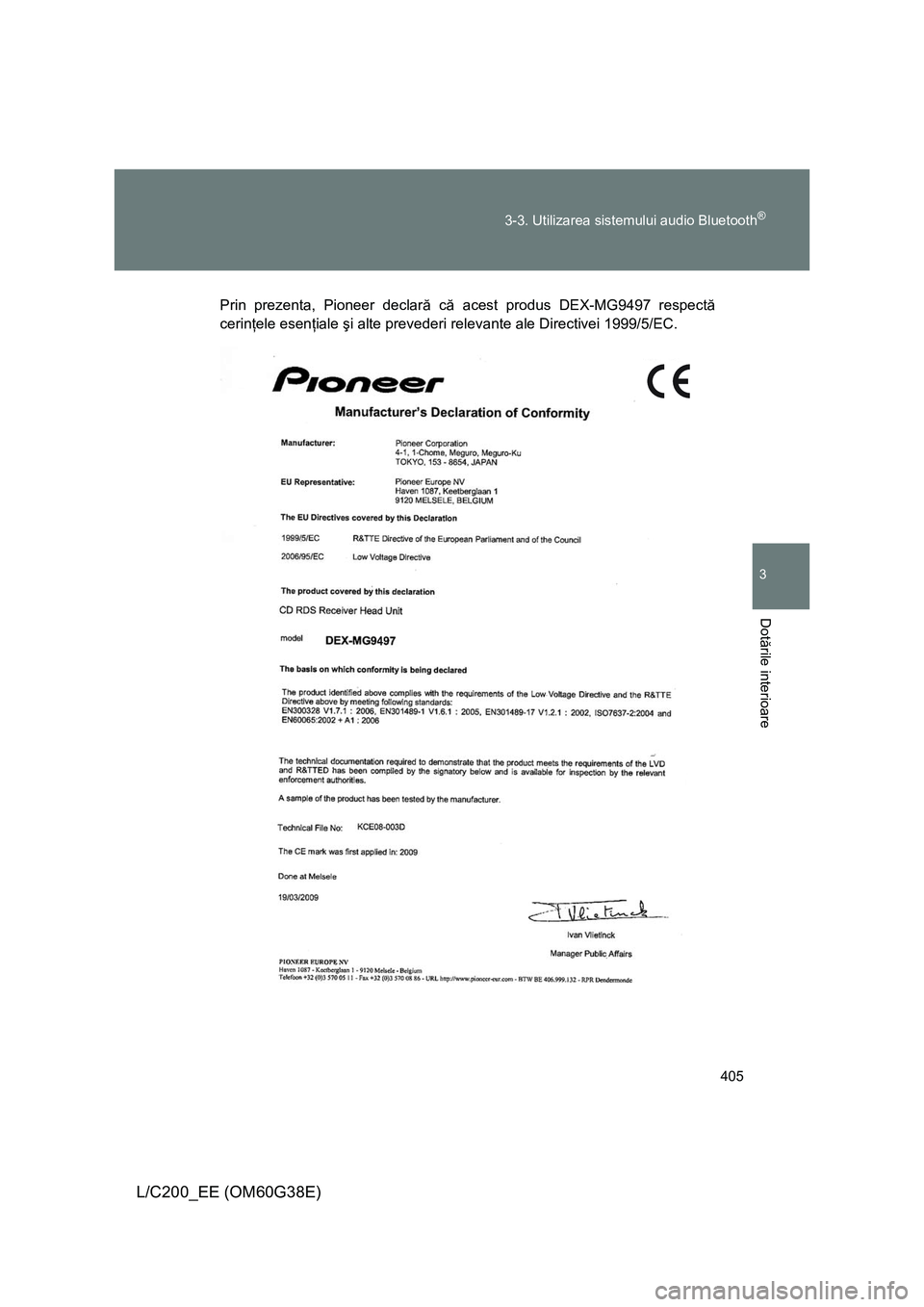 TOYOTA LAND CRUISER 2012  Manual de utilizare (in Romanian) 405 3-3. Utilizarea sistemului audio Bluetooth
®
3
Dotările interioare
L/C200_EE (OM60G38E)
Prin prezenta, Pioneer declară că acest produs DEX-MG9497 respectă
cerinţele esenţiale şi alte preve