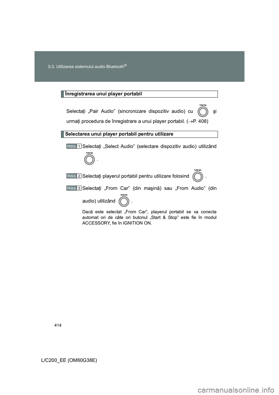 TOYOTA LAND CRUISER 2012 Manual de utilizare (in Romanian) 414 3-3. Utilizarea sistemului audio Bluetooth
®
L/C200_EE (OM60G38E)
Înregistrarea unui player portabil
Selectaţi „Pair Audio” (sincronizare dispozitiv audio) cu şi
urmaţi procedura de în TOYOTA LAND CRUISER 2012 Manual de utilizare (in Romanian) 414 3-3. Utilizarea sistemului audio Bluetooth
®
L/C200_EE (OM60G38E)
Înregistrarea unui player portabil
Selectaţi „Pair Audio” (sincronizare dispozitiv audio) cu şi
urmaţi procedura de în