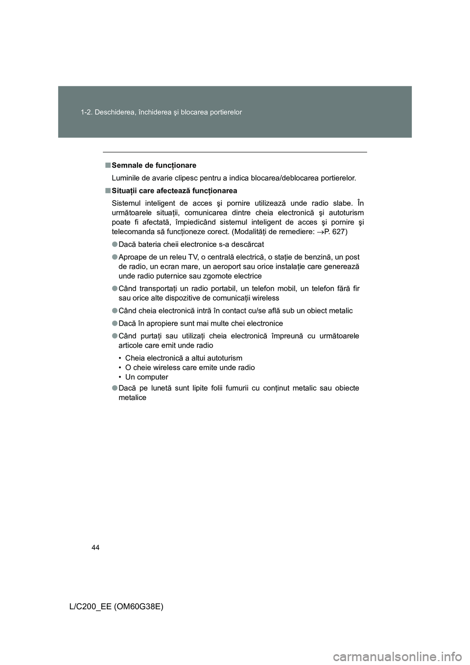 TOYOTA LAND CRUISER 2012 Manual de utilizare (in Romanian) 44 1-2. Deschiderea, închiderea şi blocarea portierelor
L/C200_EE (OM60G38E)
■Semnale de funcţionare
Luminile de avarie clipesc pentru a indica blocarea/deblocarea portierelor.
■Situaţii care TOYOTA LAND CRUISER 2012 Manual de utilizare (in Romanian) 44 1-2. Deschiderea, închiderea şi blocarea portierelor
L/C200_EE (OM60G38E)
■Semnale de funcţionare
Luminile de avarie clipesc pentru a indica blocarea/deblocarea portierelor.
■Situaţii care