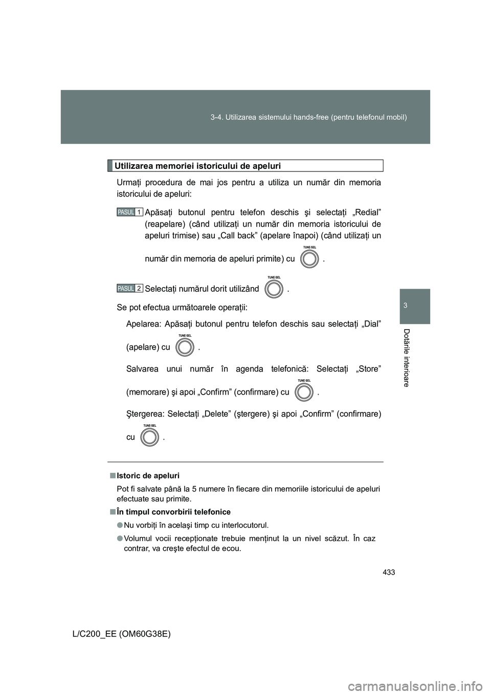 TOYOTA LAND CRUISER 2012 Manual de utilizare (in Romanian) 433 3-4. Utilizarea sistemului hands-free (pentru telefonul mobil)
3
Dotările interioare
L/C200_EE (OM60G38E)
Utilizarea memoriei istoricului de apeluri
Urmaţi procedura de mai jos pentru a utiliza TOYOTA LAND CRUISER 2012 Manual de utilizare (in Romanian) 433 3-4. Utilizarea sistemului hands-free (pentru telefonul mobil)
3
Dotările interioare
L/C200_EE (OM60G38E)
Utilizarea memoriei istoricului de apeluri
Urmaţi procedura de mai jos pentru a utiliza