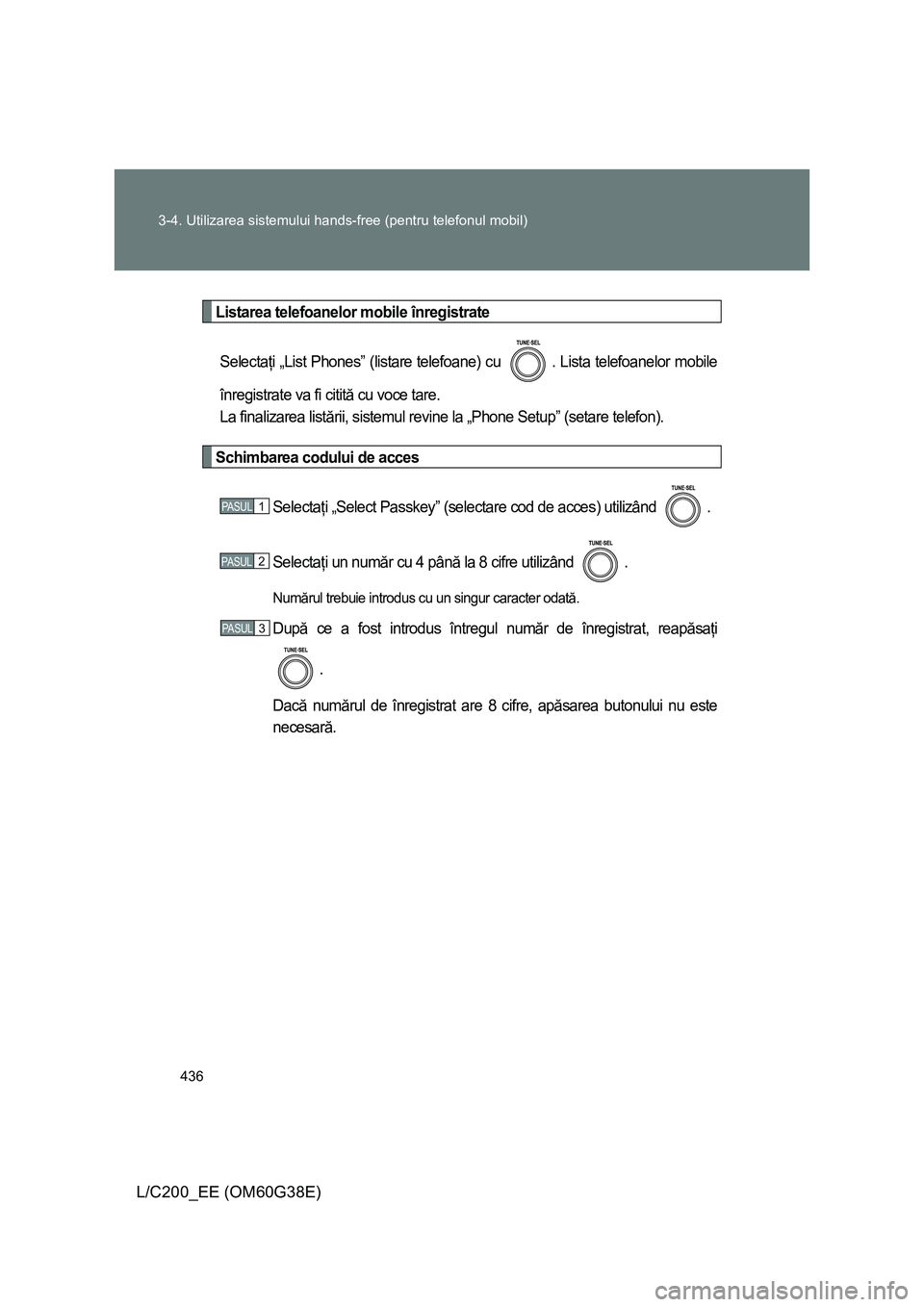 TOYOTA LAND CRUISER 2012 Manual de utilizare (in Romanian) 436 3-4. Utilizarea sistemului hands-free (pentru telefonul mobil)
L/C200_EE (OM60G38E)
Listarea telefoanelor mobile înregistrate
Selectaţi „List Phones” (listare telefoane) cu . Lista telefoan TOYOTA LAND CRUISER 2012 Manual de utilizare (in Romanian) 436 3-4. Utilizarea sistemului hands-free (pentru telefonul mobil)
L/C200_EE (OM60G38E)
Listarea telefoanelor mobile înregistrate
Selectaţi „List Phones” (listare telefoane) cu . Lista telefoan