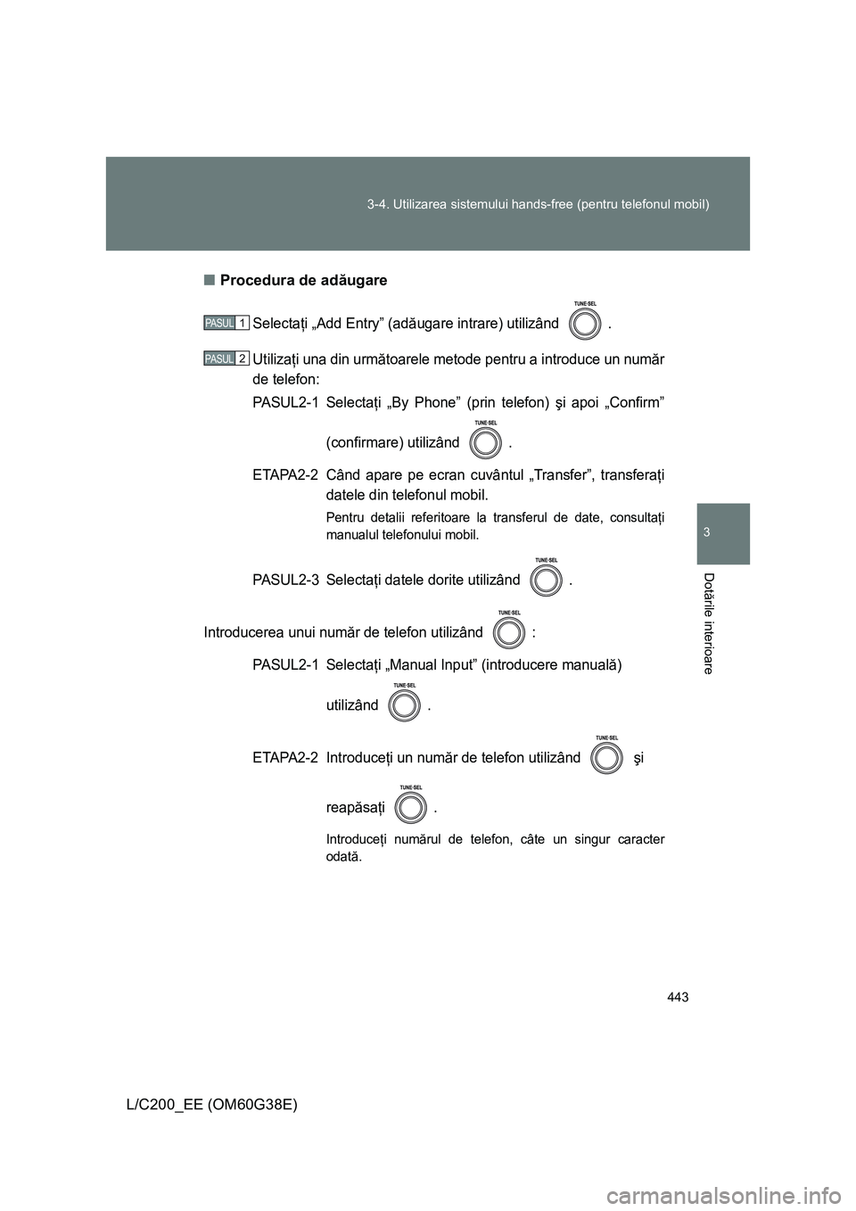 TOYOTA LAND CRUISER 2012  Manual de utilizare (in Romanian) 443 3-4. Utilizarea sistemului hands-free (pentru telefonul mobil)
3
Dotările interioare
L/C200_EE (OM60G38E)■Procedura de adăugare
Selectaţi „Add Entry” (adăugare intrare) utilizând  .
Uti