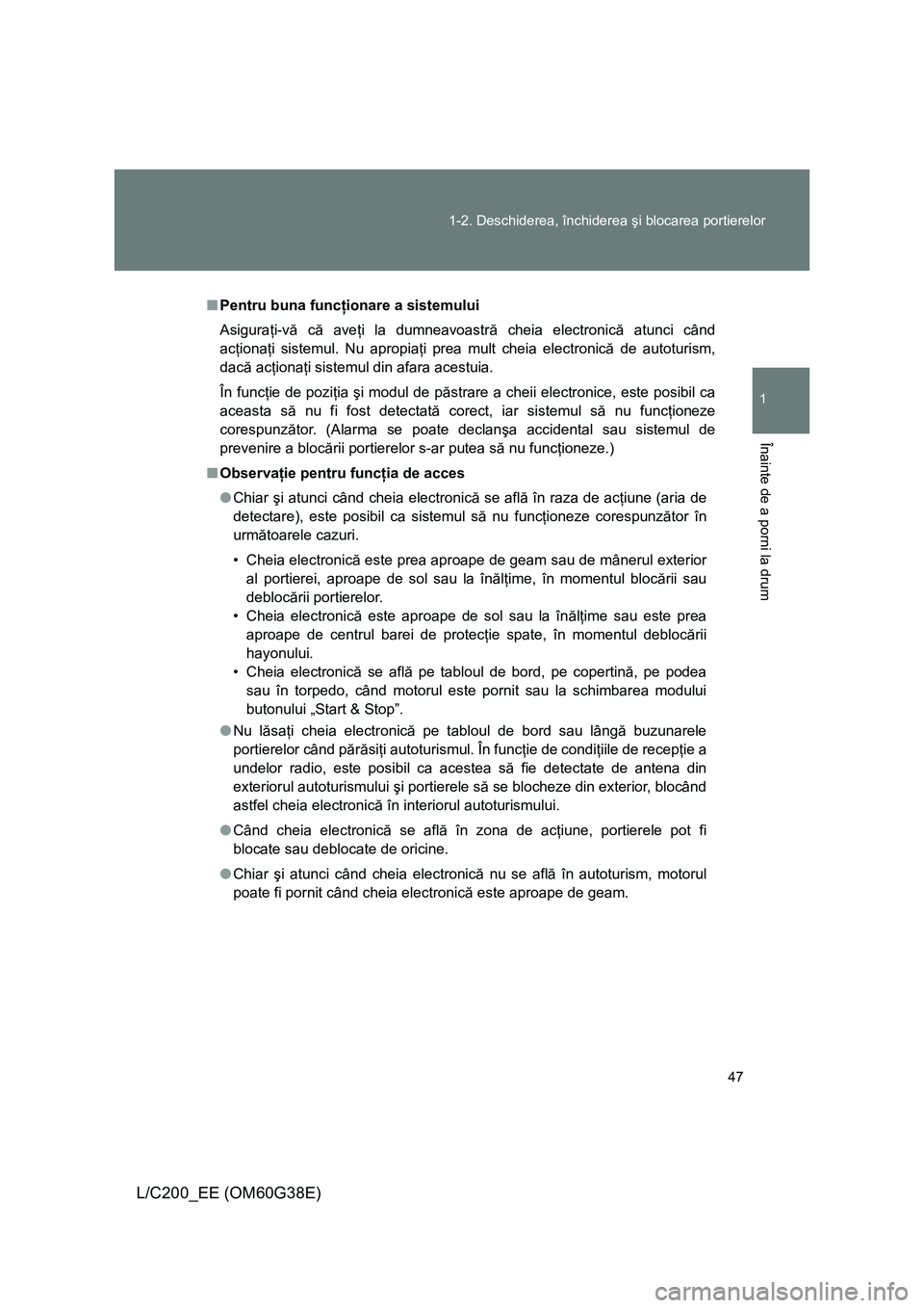 TOYOTA LAND CRUISER 2012 Manual de utilizare (in Romanian) 47 1-2. Deschiderea, închiderea şi blocarea portierelor
1
Înainte de a porni la drum
L/C200_EE (OM60G38E)
■Pentru buna funcţionare a sistemului
Asiguraţi-vă că aveţi la dumneavoastră cheia TOYOTA LAND CRUISER 2012 Manual de utilizare (in Romanian) 47 1-2. Deschiderea, închiderea şi blocarea portierelor
1
Înainte de a porni la drum
L/C200_EE (OM60G38E)
■Pentru buna funcţionare a sistemului
Asiguraţi-vă că aveţi la dumneavoastră cheia