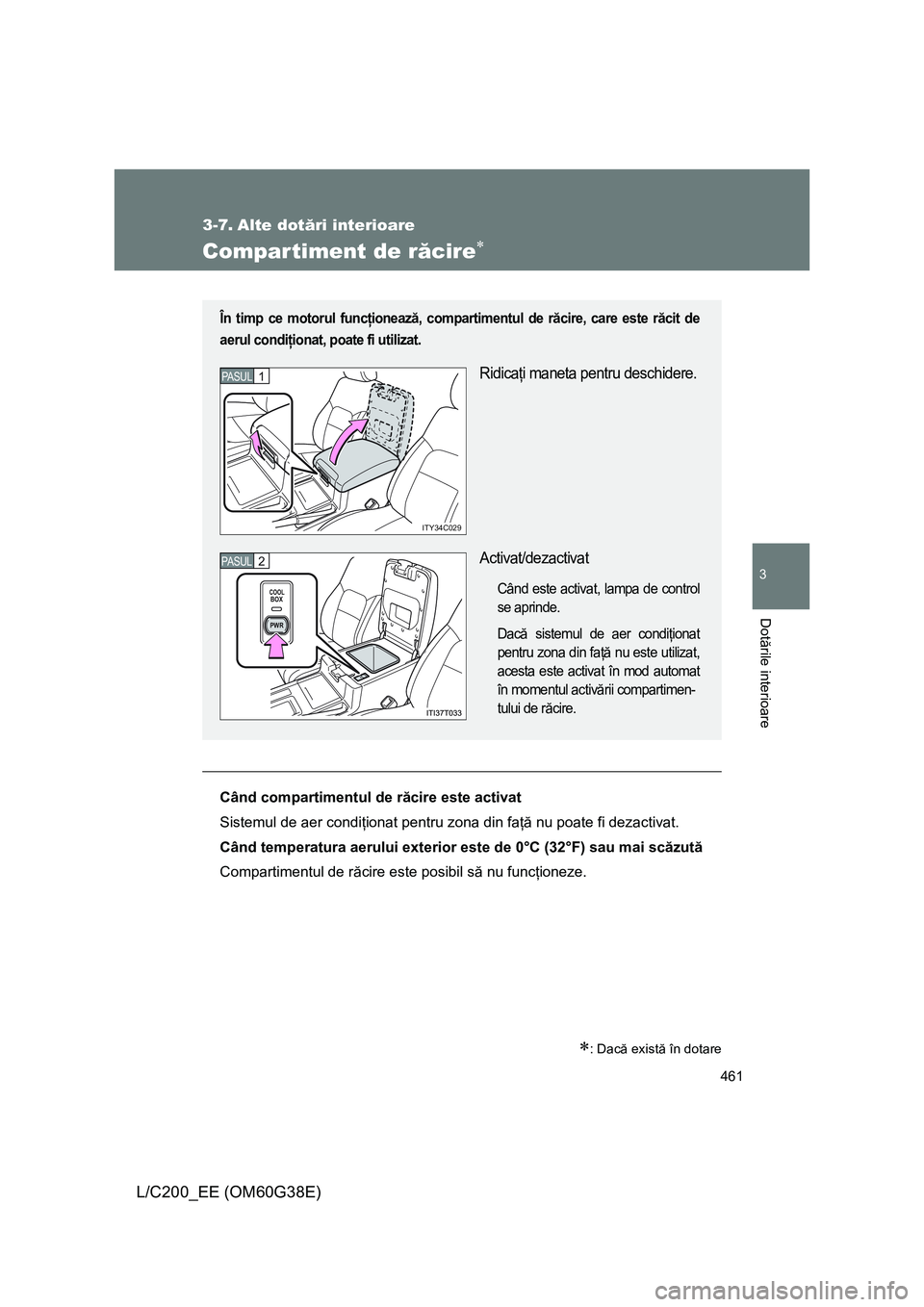 TOYOTA LAND CRUISER 2012  Manual de utilizare (in Romanian) 461
3
Dotările interioare
L/C200_EE (OM60G38E)
3-7. Alte dotări interioare
Compartiment de răcire∗
∗: Dacă există în dotare
Când compartimentul de răcire este activat
Sistemul de aer condi