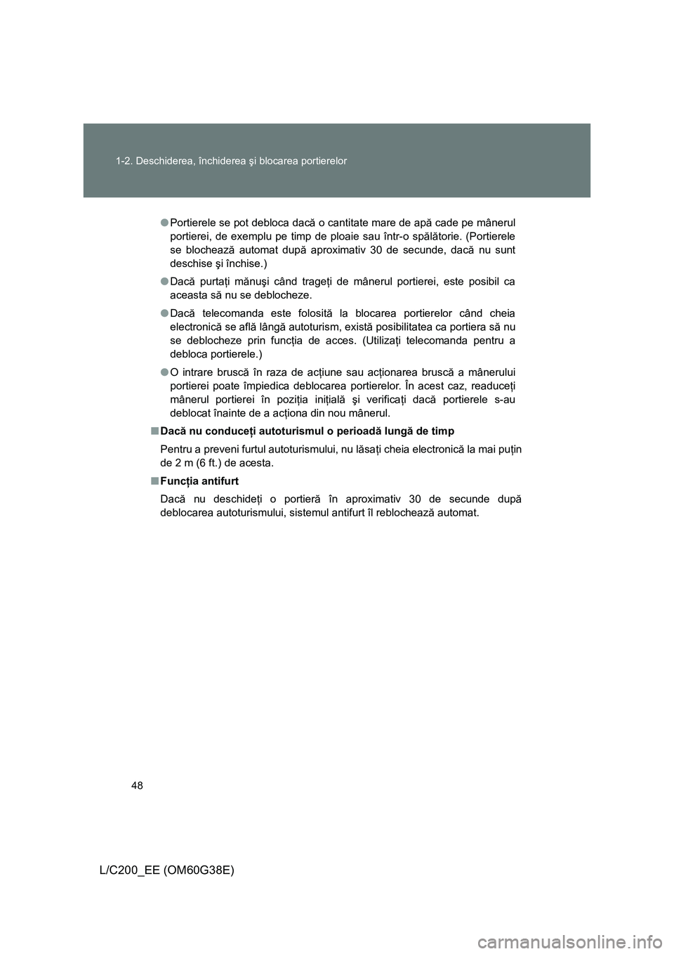 TOYOTA LAND CRUISER 2012 Manual de utilizare (in Romanian) 48 1-2. Deschiderea, închiderea şi blocarea portierelor
L/C200_EE (OM60G38E)
●Portierele se pot debloca dacă o cantitate mare de apă cade pe mânerul
portierei, de exemplu pe timp de ploaie sau TOYOTA LAND CRUISER 2012 Manual de utilizare (in Romanian) 48 1-2. Deschiderea, închiderea şi blocarea portierelor
L/C200_EE (OM60G38E)
●Portierele se pot debloca dacă o cantitate mare de apă cade pe mânerul
portierei, de exemplu pe timp de ploaie sau