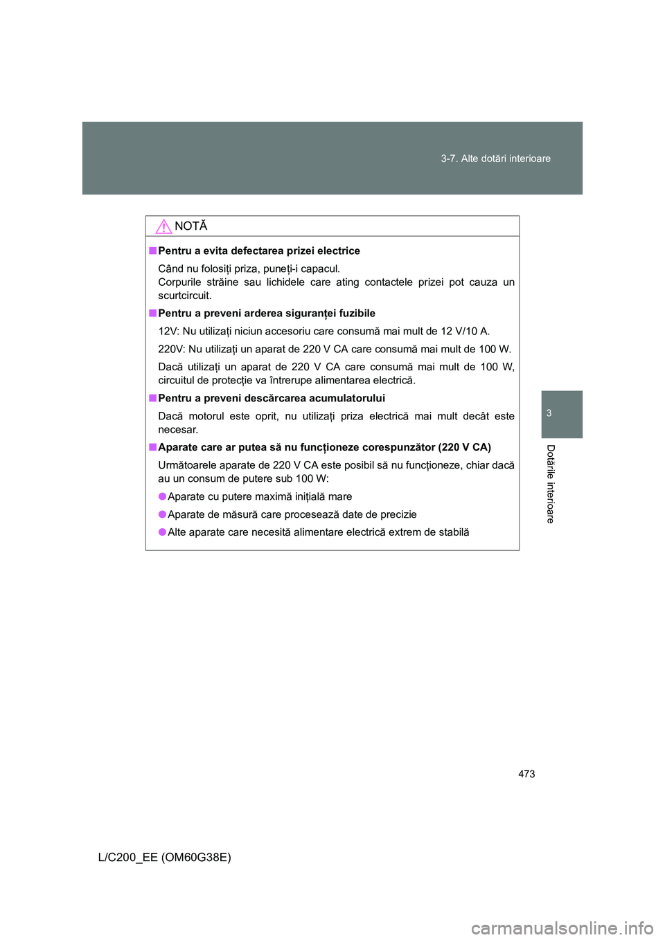 TOYOTA LAND CRUISER 2012 Manual de utilizare (in Romanian) 473 3-7. Alte dotări interioare
3
Dotările interioare
L/C200_EE (OM60G38E)
NOTĂ
■Pentru a evita defectarea prizei electrice
Când nu folosiţi priza, puneţi-i capacul.
Corpurile străine sau lic TOYOTA LAND CRUISER 2012 Manual de utilizare (in Romanian) 473 3-7. Alte dotări interioare
3
Dotările interioare
L/C200_EE (OM60G38E)
NOTĂ
■Pentru a evita defectarea prizei electrice
Când nu folosiţi priza, puneţi-i capacul.
Corpurile străine sau lic