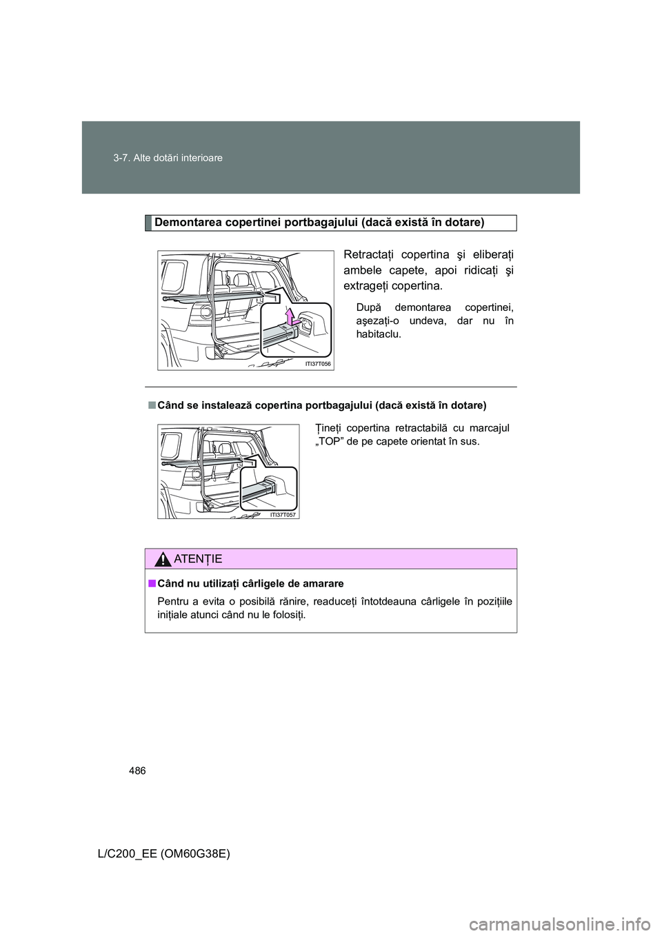TOYOTA LAND CRUISER 2012 Manual de utilizare (in Romanian) 486 3-7. Alte dotări interioare
L/C200_EE (OM60G38E)
Demontarea copertinei portbagajului (dacă există în dotare)
Retractaţi copertina şi eliberaţi
ambele capete, apoi ridicaţi şi
extrageţi c TOYOTA LAND CRUISER 2012 Manual de utilizare (in Romanian) 486 3-7. Alte dotări interioare
L/C200_EE (OM60G38E)
Demontarea copertinei portbagajului (dacă există în dotare)
Retractaţi copertina şi eliberaţi
ambele capete, apoi ridicaţi şi
extrageţi c