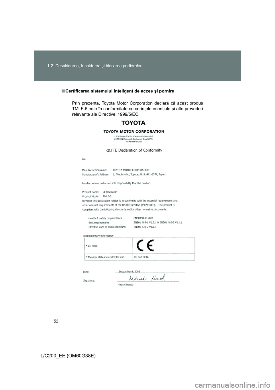 TOYOTA LAND CRUISER 2012  Manual de utilizare (in Romanian) 52 1-2. Deschiderea, închiderea şi blocarea portierelor
L/C200_EE (OM60G38E)
■Certificarea sistemului inteligent de acces şi pornire
Prin prezenta, Toyota Motor Corporation declară că acest pro