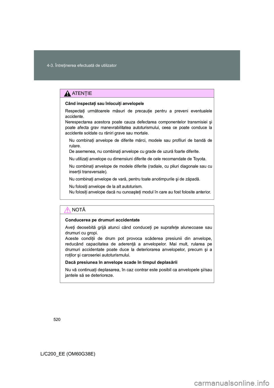 TOYOTA LAND CRUISER 2012 Manual de utilizare (in Romanian) 520 4-3. Întreţinerea efectuată de utilizator
L/C200_EE (OM60G38E)
AT E NŢIE
Când inspectaţi sau înlocuiţi anvelopele
Respectaţi următoarele măsuri de precauţie pentru a preveni eventualel TOYOTA LAND CRUISER 2012 Manual de utilizare (in Romanian) 520 4-3. Întreţinerea efectuată de utilizator
L/C200_EE (OM60G38E)
AT E NŢIE
Când inspectaţi sau înlocuiţi anvelopele
Respectaţi următoarele măsuri de precauţie pentru a preveni eventualel