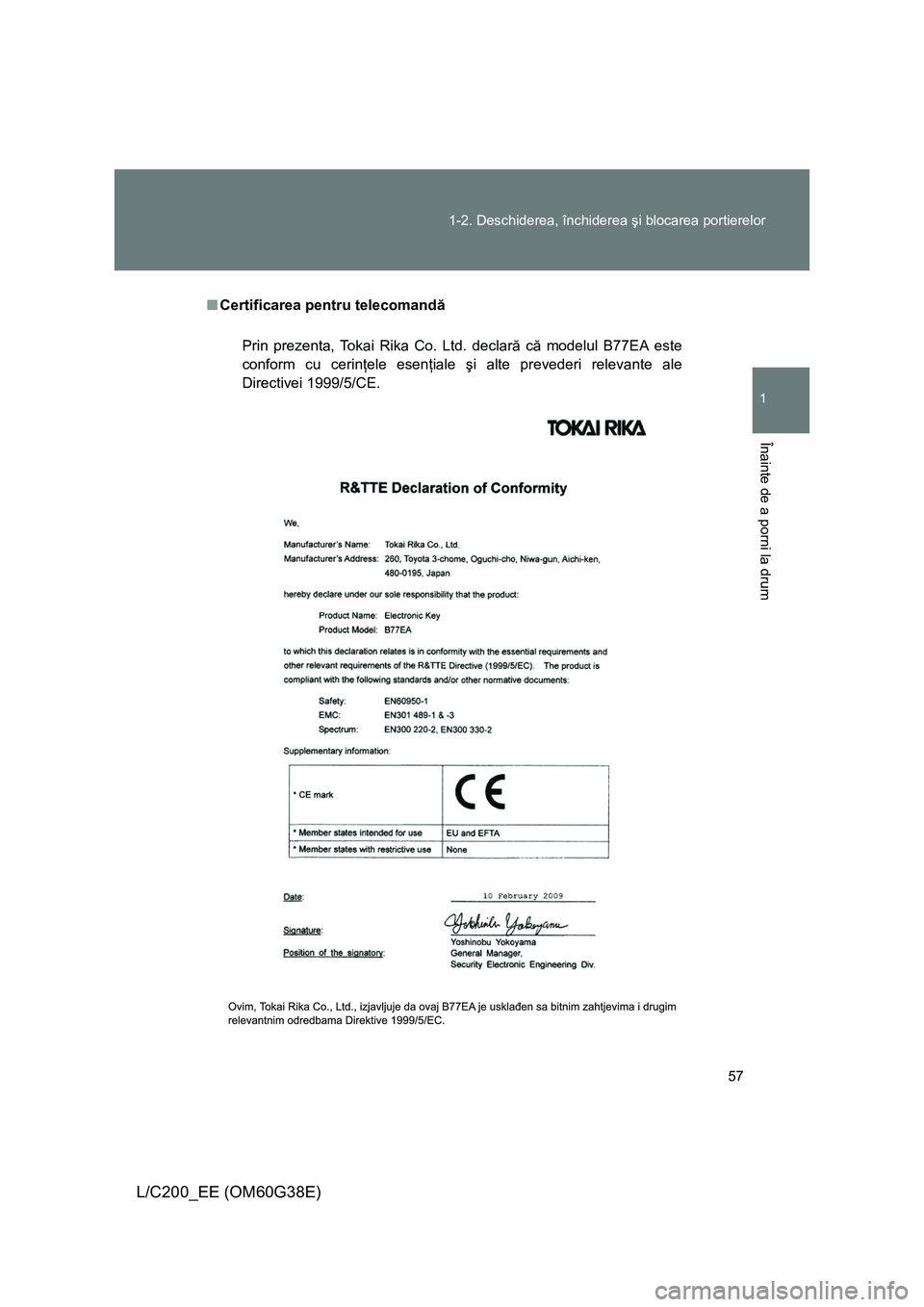 TOYOTA LAND CRUISER 2012  Manual de utilizare (in Romanian) 57 1-2. Deschiderea, închiderea şi blocarea portierelor
1
Înainte de a porni la drum
L/C200_EE (OM60G38E)
■Certificarea pentru telecomandă
Prin prezenta, Tokai Rika Co. Ltd. declară că modelul