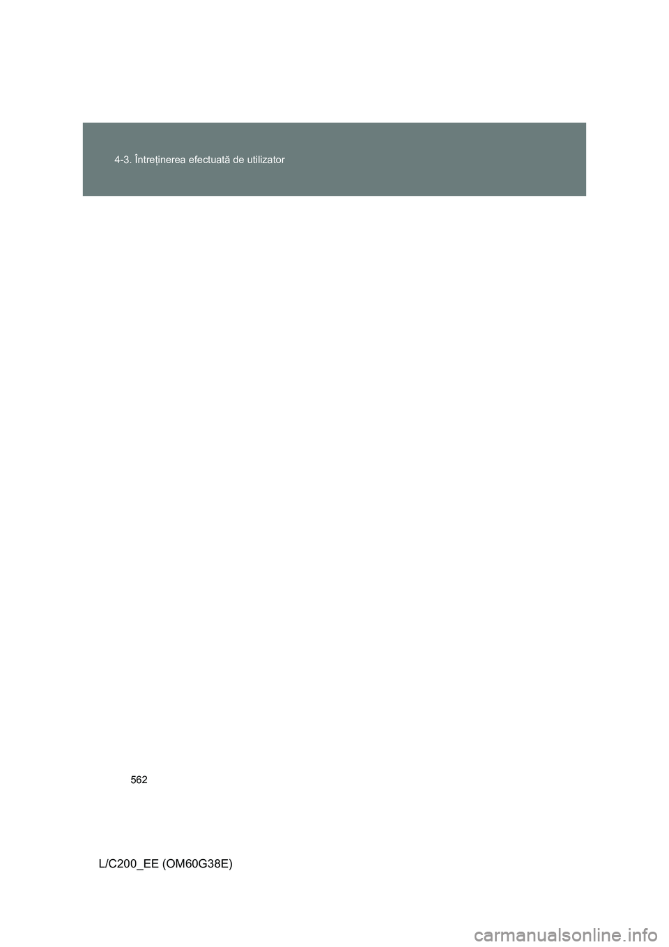 TOYOTA LAND CRUISER 2012 Manual de utilizare (in Romanian) 562 4-3. Întreţinerea efectuată de utilizator
L/C200_EE (OM60G38E) TOYOTA LAND CRUISER 2012 Manual de utilizare (in Romanian) 562 4-3. Întreţinerea efectuată de utilizator
L/C200_EE (OM60G38E)