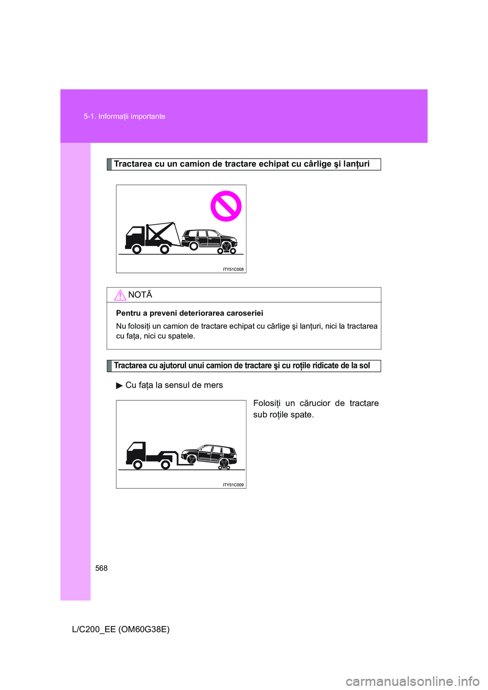 TOYOTA LAND CRUISER 2012 Manual de utilizare (in Romanian) 568 5-1. Informaţii importante
L/C200_EE (OM60G38E)
Tractarea cu un camion de tractare echipat cu cârlige şi lanţuri
Tractarea cu ajutorul unui camion de tractare şi cu roţile ridicate de la sol TOYOTA LAND CRUISER 2012 Manual de utilizare (in Romanian) 568 5-1. Informaţii importante
L/C200_EE (OM60G38E)
Tractarea cu un camion de tractare echipat cu cârlige şi lanţuri
Tractarea cu ajutorul unui camion de tractare şi cu roţile ridicate de la sol