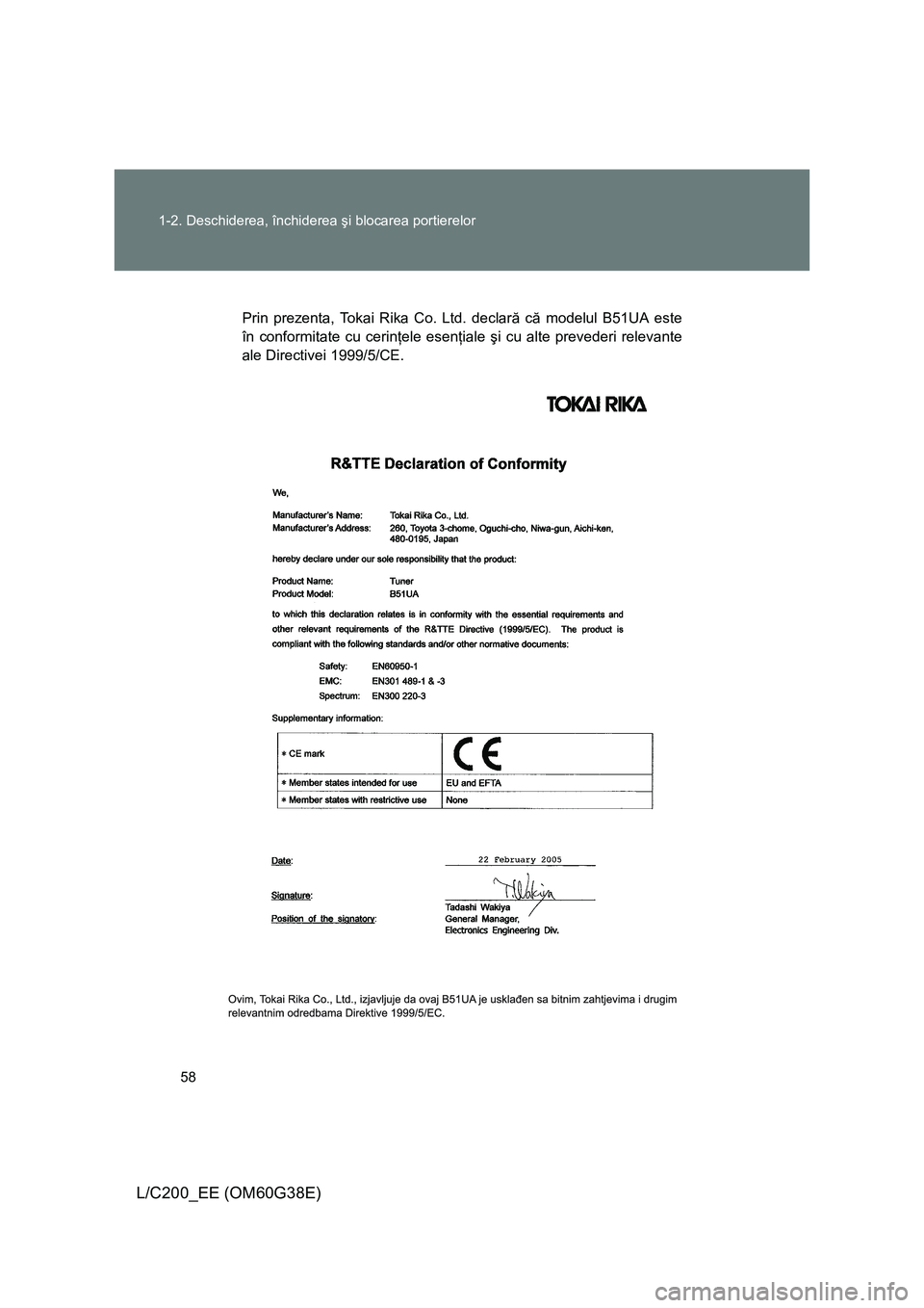 TOYOTA LAND CRUISER 2012  Manual de utilizare (in Romanian) 58 1-2. Deschiderea, închiderea şi blocarea portierelor
L/C200_EE (OM60G38E)
Prin prezenta, Tokai Rika Co. Ltd. declară că modelul B51UA este
în conformitate cu cerinţele esenţiale şi cu alte 