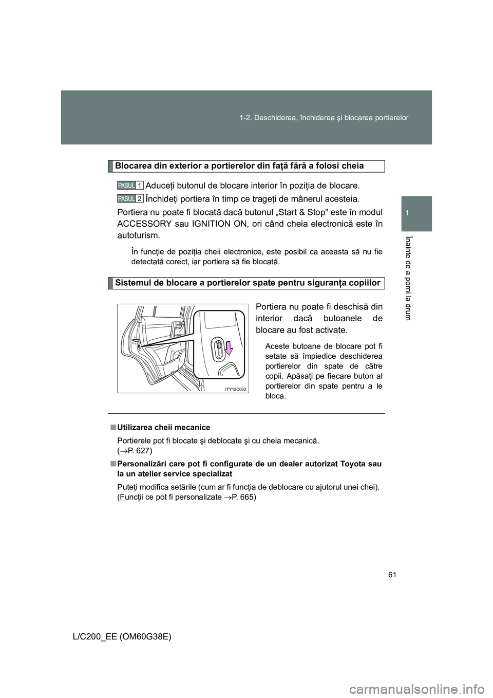 TOYOTA LAND CRUISER 2012 Manual de utilizare (in Romanian) 61 1-2. Deschiderea, închiderea şi blocarea portierelor
1
Înainte de a porni la drum
L/C200_EE (OM60G38E)
Blocarea din exterior a portierelor din faţă fără a folosi cheia
Aduceţi butonul de bl TOYOTA LAND CRUISER 2012 Manual de utilizare (in Romanian) 61 1-2. Deschiderea, închiderea şi blocarea portierelor
1
Înainte de a porni la drum
L/C200_EE (OM60G38E)
Blocarea din exterior a portierelor din faţă fără a folosi cheia
Aduceţi butonul de bl