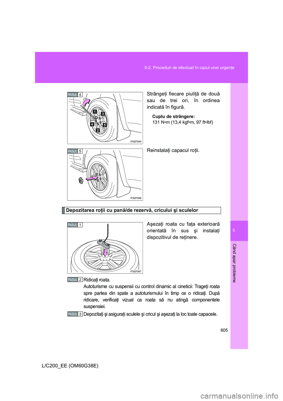 TOYOTA LAND CRUISER 2012 Manual de utilizare (in Romanian) 5
605 5-2. Proceduri de efectuat în cazul unei urgenţe
Când apar probleme
L/C200_EE (OM60G38E)Strângeţi fiecare piuliţă de două
sau de trei ori, în ordinea
indicată în figură.
Cuplu de str TOYOTA LAND CRUISER 2012 Manual de utilizare (in Romanian) 5
605 5-2. Proceduri de efectuat în cazul unei urgenţe
Când apar probleme
L/C200_EE (OM60G38E)Strângeţi fiecare piuliţă de două
sau de trei ori, în ordinea
indicată în figură.
Cuplu de str