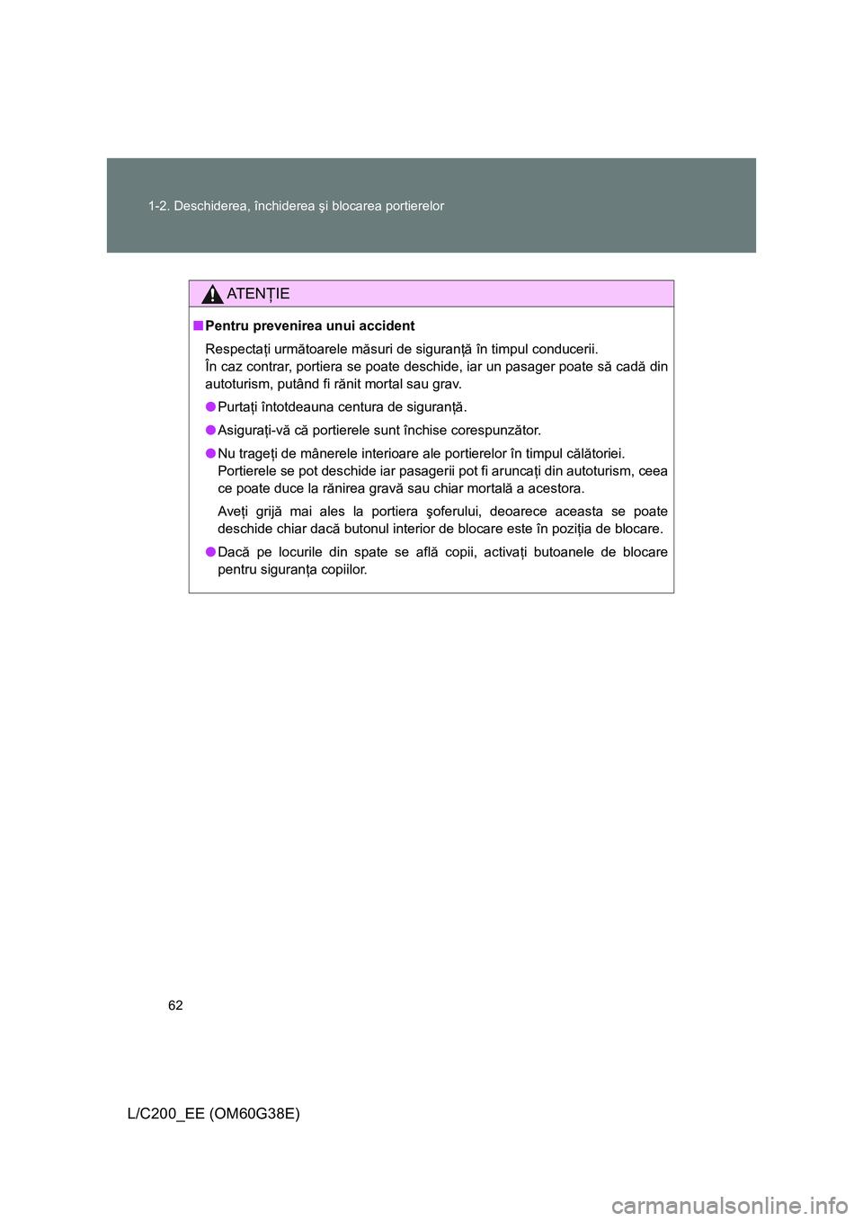 TOYOTA LAND CRUISER 2012 Manual de utilizare (in Romanian) 62 1-2. Deschiderea, închiderea şi blocarea portierelor
L/C200_EE (OM60G38E)
AT E NŢIE
■Pentru prevenirea unui accident
Respectaţi următoarele măsuri de siguranţă în timpul conducerii.
În TOYOTA LAND CRUISER 2012 Manual de utilizare (in Romanian) 62 1-2. Deschiderea, închiderea şi blocarea portierelor
L/C200_EE (OM60G38E)
AT E NŢIE
■Pentru prevenirea unui accident
Respectaţi următoarele măsuri de siguranţă în timpul conducerii.
În