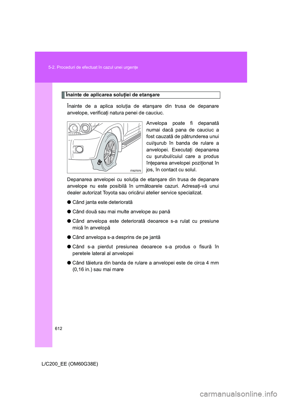 TOYOTA LAND CRUISER 2012 Manual de utilizare (in Romanian) 612 5-2. Proceduri de efectuat în cazul unei urgenţe
L/C200_EE (OM60G38E)
Înainte de aplicarea soluţiei de etanşare
Înainte de a aplica soluţia de etanşare din trusa de depanare
anvelope, veri TOYOTA LAND CRUISER 2012 Manual de utilizare (in Romanian) 612 5-2. Proceduri de efectuat în cazul unei urgenţe
L/C200_EE (OM60G38E)
Înainte de aplicarea soluţiei de etanşare
Înainte de a aplica soluţia de etanşare din trusa de depanare
anvelope, veri