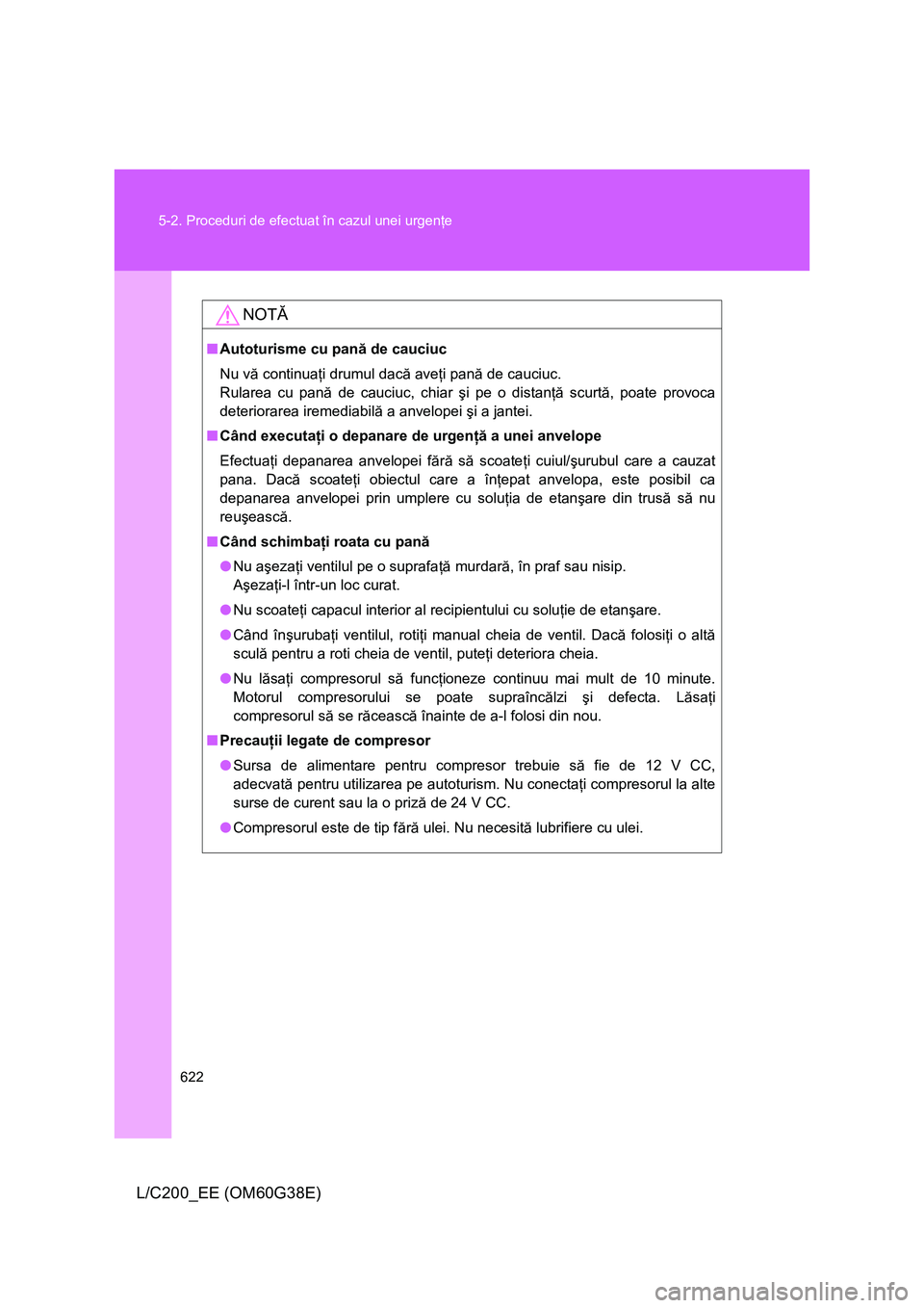 TOYOTA LAND CRUISER 2012 Manual de utilizare (in Romanian) 622 5-2. Proceduri de efectuat în cazul unei urgenţe
L/C200_EE (OM60G38E)
NOTĂ
■Autoturisme cu pană de cauciuc
Nu vă continuaţi drumul dacă aveţi pană de cauciuc.
Rularea cu pană de cauciu TOYOTA LAND CRUISER 2012 Manual de utilizare (in Romanian) 622 5-2. Proceduri de efectuat în cazul unei urgenţe
L/C200_EE (OM60G38E)
NOTĂ
■Autoturisme cu pană de cauciuc
Nu vă continuaţi drumul dacă aveţi pană de cauciuc.
Rularea cu pană de cauciu