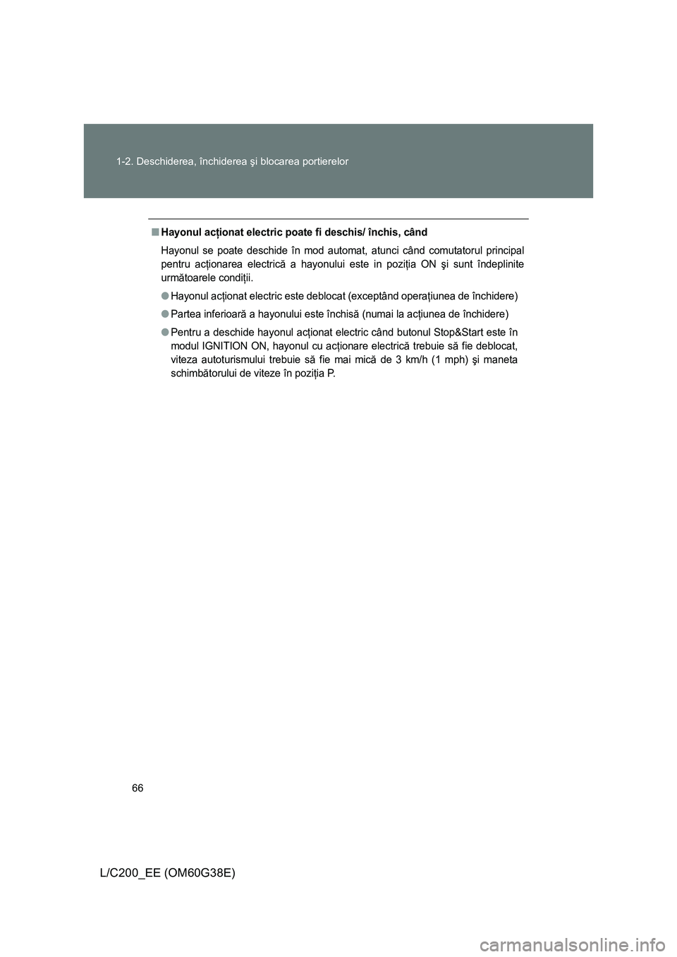 TOYOTA LAND CRUISER 2012 Manual de utilizare (in Romanian) 66 1-2. Deschiderea, închiderea şi blocarea portierelor
L/C200_EE (OM60G38E)
■Hayonul acţionat electric poate fi deschis/ închis, când
Hayonul se poate deschide în mod automat, atunci când co TOYOTA LAND CRUISER 2012 Manual de utilizare (in Romanian) 66 1-2. Deschiderea, închiderea şi blocarea portierelor
L/C200_EE (OM60G38E)
■Hayonul acţionat electric poate fi deschis/ închis, când
Hayonul se poate deschide în mod automat, atunci când co