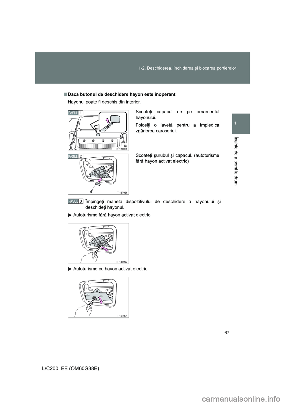 TOYOTA LAND CRUISER 2012 Manual de utilizare (in Romanian) 67 1-2. Deschiderea, închiderea şi blocarea portierelor
1
Înainte de a porni la drum
L/C200_EE (OM60G38E)
■Dacă butonul de deschidere hayon este inoperant
Hayonul poate fi deschis din interior.
TOYOTA LAND CRUISER 2012 Manual de utilizare (in Romanian) 67 1-2. Deschiderea, închiderea şi blocarea portierelor
1
Înainte de a porni la drum
L/C200_EE (OM60G38E)
■Dacă butonul de deschidere hayon este inoperant
Hayonul poate fi deschis din interior.