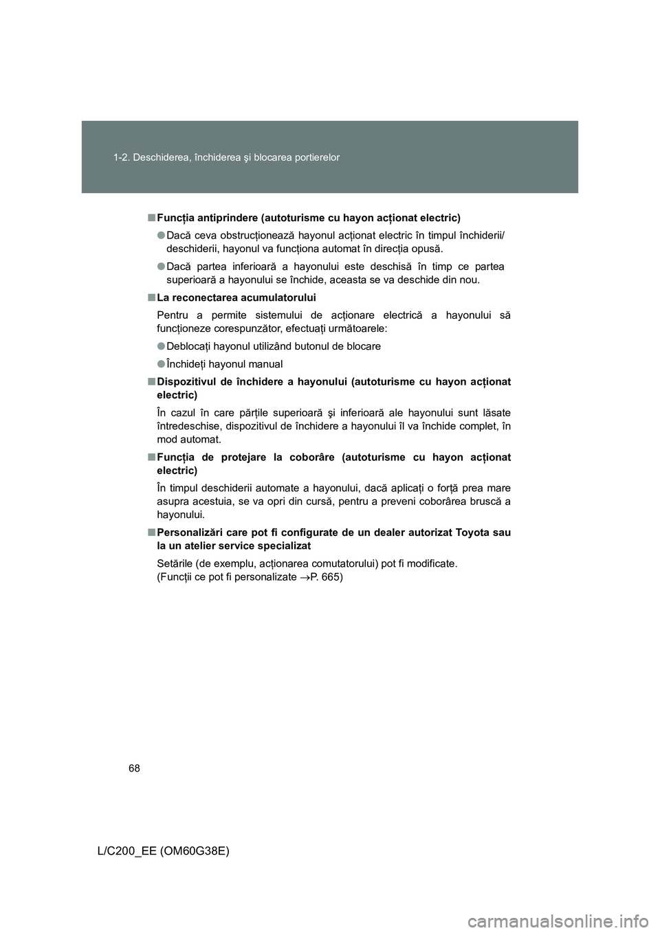 TOYOTA LAND CRUISER 2012 Manual de utilizare (in Romanian) 68 1-2. Deschiderea, închiderea şi blocarea portierelor
L/C200_EE (OM60G38E)
■Funcţia antiprindere (autoturisme cu hayon acţionat electric)
●Dacă ceva obstrucţionează hayonul acţionat elec TOYOTA LAND CRUISER 2012 Manual de utilizare (in Romanian) 68 1-2. Deschiderea, închiderea şi blocarea portierelor
L/C200_EE (OM60G38E)
■Funcţia antiprindere (autoturisme cu hayon acţionat electric)
●Dacă ceva obstrucţionează hayonul acţionat elec