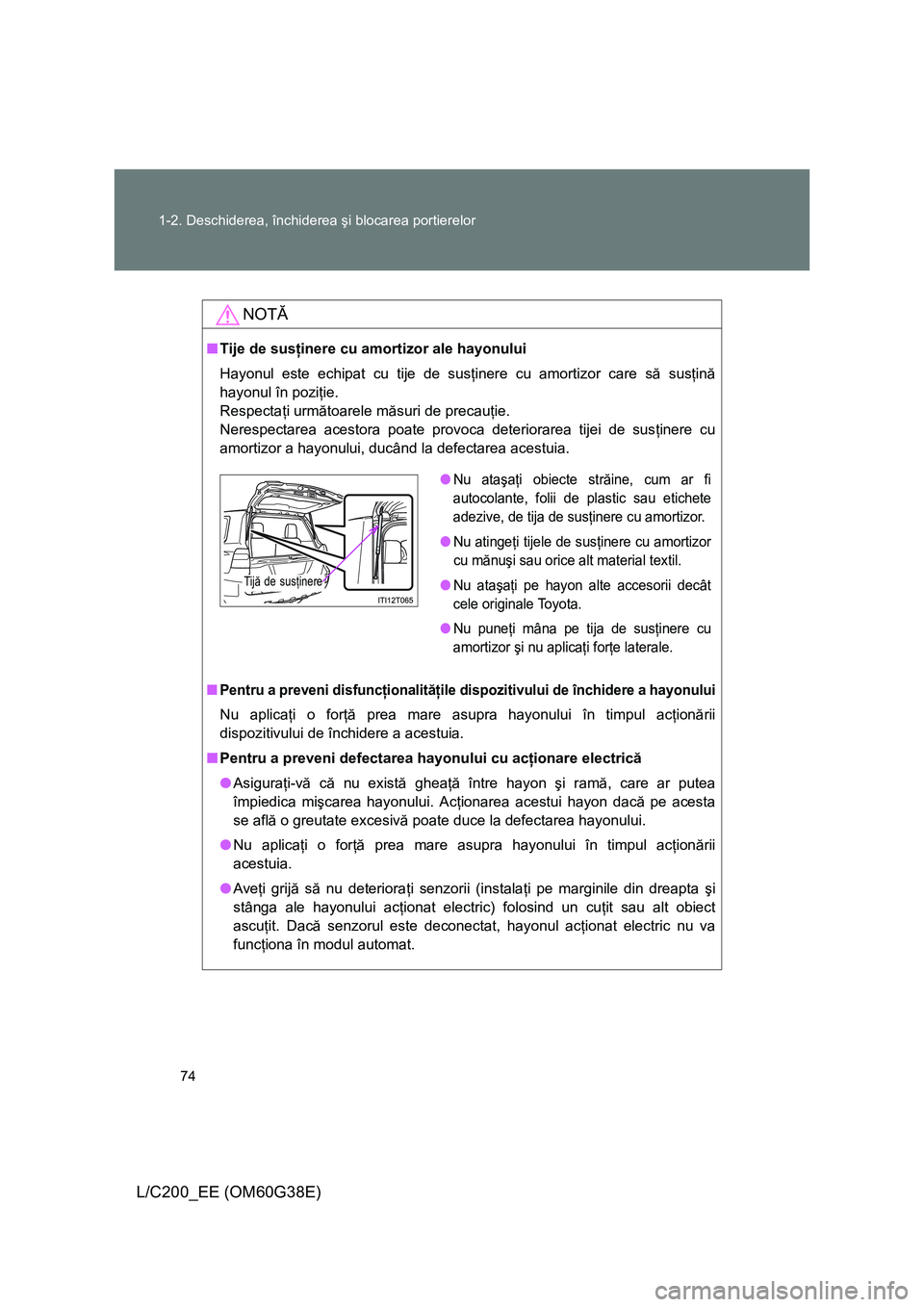 TOYOTA LAND CRUISER 2012 Manual de utilizare (in Romanian) 74 1-2. Deschiderea, închiderea şi blocarea portierelor
L/C200_EE (OM60G38E)
NOTĂ
■Tije de susţinere cu amortizor ale hayonului
Hayonul este echipat cu tije de susţinere cu amortizor care să s TOYOTA LAND CRUISER 2012 Manual de utilizare (in Romanian) 74 1-2. Deschiderea, închiderea şi blocarea portierelor
L/C200_EE (OM60G38E)
NOTĂ
■Tije de susţinere cu amortizor ale hayonului
Hayonul este echipat cu tije de susţinere cu amortizor care să s