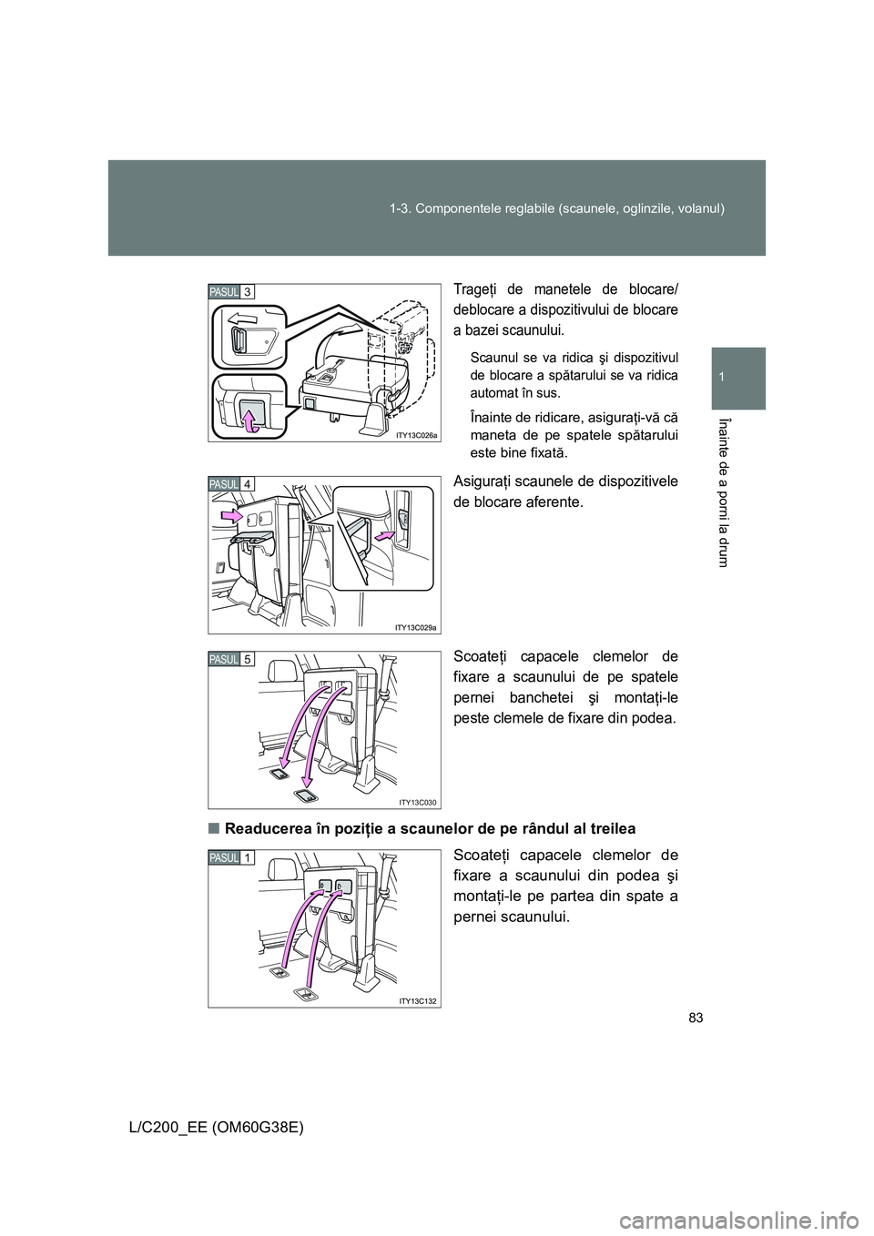 TOYOTA LAND CRUISER 2012 Manual de utilizare (in Romanian) 83 1-3. Componentele reglabile (scaunele, oglinzile, volanul)
1
Înainte de a porni la drum
L/C200_EE (OM60G38E)
Trageţi de manetele de blocare/
deblocare a dispozitivului de blocare
a bazei scaunulu TOYOTA LAND CRUISER 2012 Manual de utilizare (in Romanian) 83 1-3. Componentele reglabile (scaunele, oglinzile, volanul)
1
Înainte de a porni la drum
L/C200_EE (OM60G38E)
Trageţi de manetele de blocare/
deblocare a dispozitivului de blocare
a bazei scaunulu