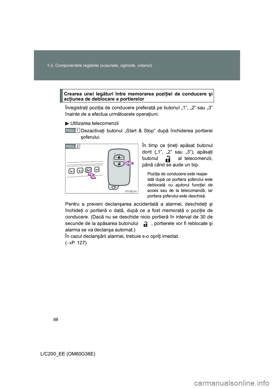 TOYOTA LAND CRUISER 2012 Manual de utilizare (in Romanian) 88 1-3. Componentele reglabile (scaunele, oglinzile, volanul)
L/C200_EE (OM60G38E)
’
Crearea unei legături între memorarea poziţiei de conducere şi
acţiunea de deblocare a portierelor
Înregist TOYOTA LAND CRUISER 2012 Manual de utilizare (in Romanian) 88 1-3. Componentele reglabile (scaunele, oglinzile, volanul)
L/C200_EE (OM60G38E)
’
Crearea unei legături între memorarea poziţiei de conducere şi
acţiunea de deblocare a portierelor
Înregist