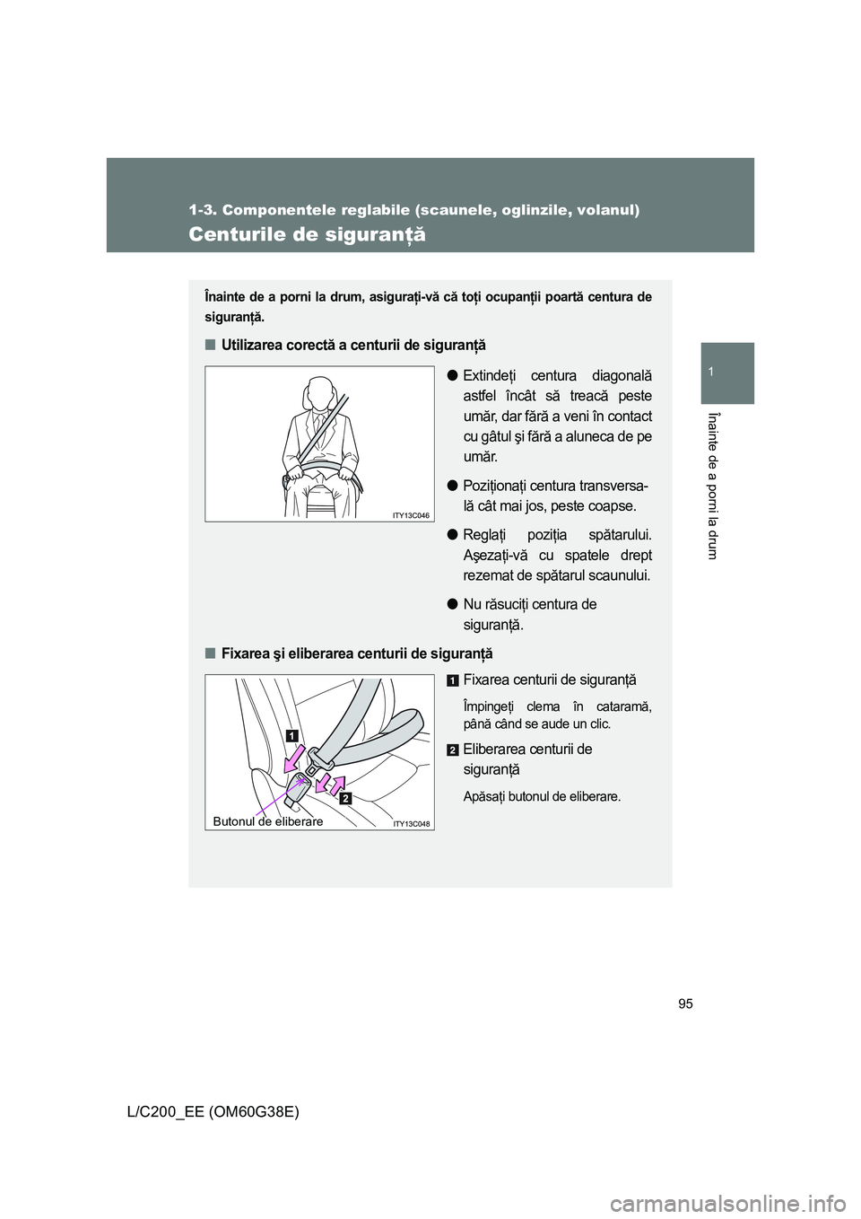 TOYOTA LAND CRUISER 2012 Manual de utilizare (in Romanian) 95
1
1-3. Componentele reglabile (scaunele, oglinzile, volanul)
Înainte de a porni la drum
L/C200_EE (OM60G38E)
Centurile de siguranţă
Înainte de a porni la drum, asiguraţi-vă că toţi ocupanţ TOYOTA LAND CRUISER 2012 Manual de utilizare (in Romanian) 95
1
1-3. Componentele reglabile (scaunele, oglinzile, volanul)
Înainte de a porni la drum
L/C200_EE (OM60G38E)
Centurile de siguranţă
Înainte de a porni la drum, asiguraţi-vă că toţi ocupanţ