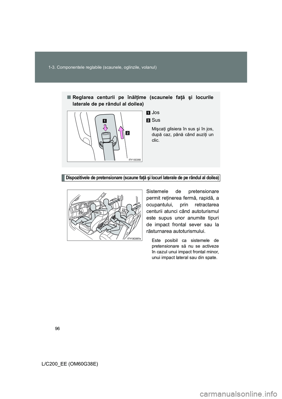 TOYOTA LAND CRUISER 2012 Manual de utilizare (in Romanian) 96 1-3. Componentele reglabile (scaunele, oglinzile, volanul)
L/C200_EE (OM60G38E)
Dispozitivele de pretensionare (scaune faţă şi locuri laterale de pe rândul al doilea)
Sistemele de pretensionare TOYOTA LAND CRUISER 2012 Manual de utilizare (in Romanian) 96 1-3. Componentele reglabile (scaunele, oglinzile, volanul)
L/C200_EE (OM60G38E)
Dispozitivele de pretensionare (scaune faţă şi locuri laterale de pe rândul al doilea)
Sistemele de pretensionare