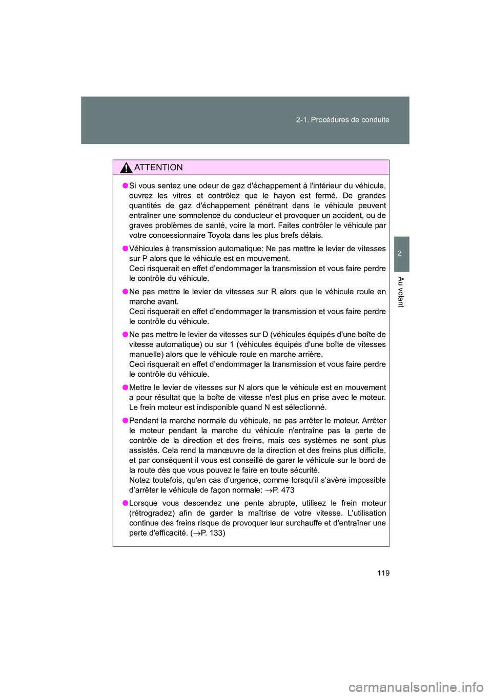 TOYOTA MATRIX 2014 Manuel du propriétaire (in French) 119
2-1. Procédures de conduite
2
Au volant
MATRIX_D
AT T E N T I O N
●
Si vous sentez une odeur de gaz déchappement à lintérieur du véhicule,
ouvrez les vitres et contrôlez que le hayon est TOYOTA MATRIX 2014 Manuel du propriétaire (in French) 119
2-1. Procédures de conduite
2
Au volant
MATRIX_D
AT T E N T I O N
●
Si vous sentez une odeur de gaz déchappement à lintérieur du véhicule,
ouvrez les vitres et contrôlez que le hayon est