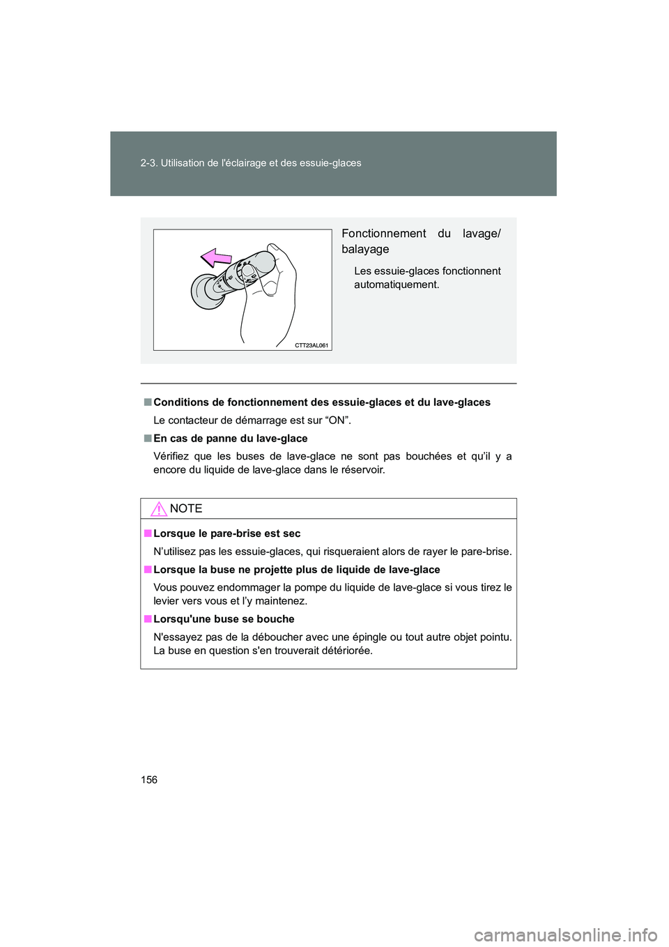 TOYOTA MATRIX 2014  Manuel du propriétaire (in French) 156 2-3. Utilisation de léclairage et des essuie-glaces
MATRIX_D
■Conditions de fonctionnement des essuie-glaces et du lave-glaces
Le contacteur de démarrage est sur “ON”.
■ En cas de panne