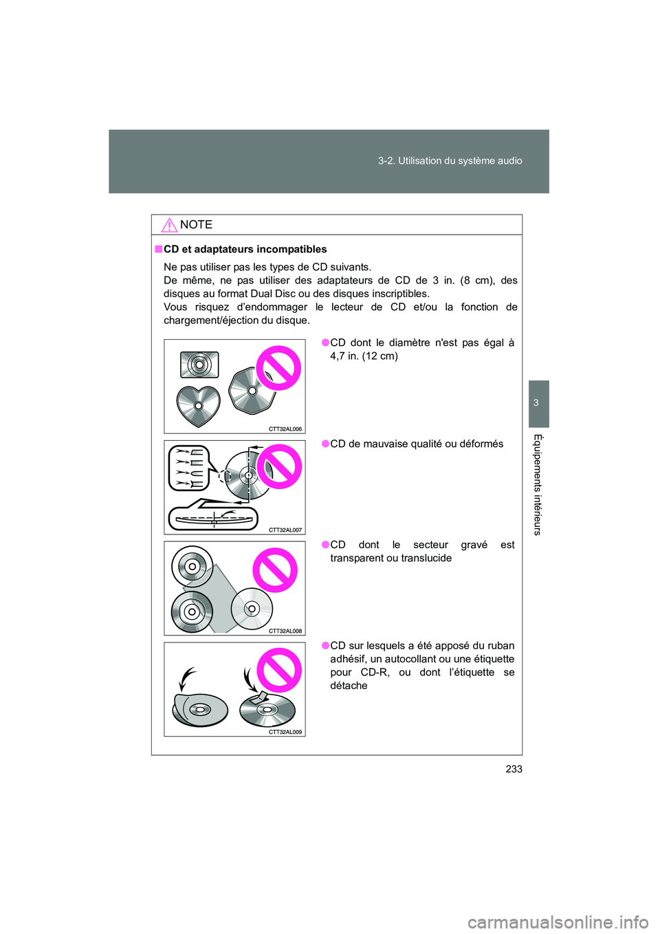 TOYOTA MATRIX 2014 Manuel du propriétaire (in French) 233
3-2. Utilisation du système audio
3
Équipements intérieurs
MATRIX_D
NOTE
■
CD et adaptateurs incompatibles
Ne pas utiliser pas les types de CD suivants.
De même, ne pas utiliser des adaptat TOYOTA MATRIX 2014 Manuel du propriétaire (in French) 233
3-2. Utilisation du système audio
3
Équipements intérieurs
MATRIX_D
NOTE
■
CD et adaptateurs incompatibles
Ne pas utiliser pas les types de CD suivants.
De même, ne pas utiliser des adaptat