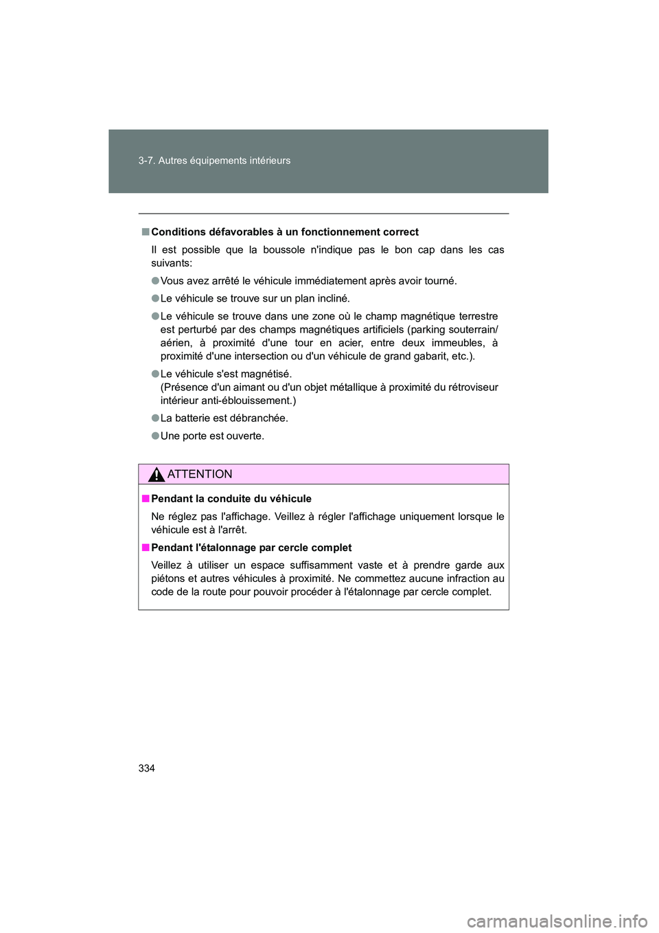 TOYOTA MATRIX 2014  Manuel du propriétaire (in French) 334 3-7. Autres équipements intérieurs
MATRIX_D
■Conditions défavorables à un fonctionnement correct
Il est possible que la boussole nindique pas le bon cap dans les cas
suivants:
●Vous avez 
