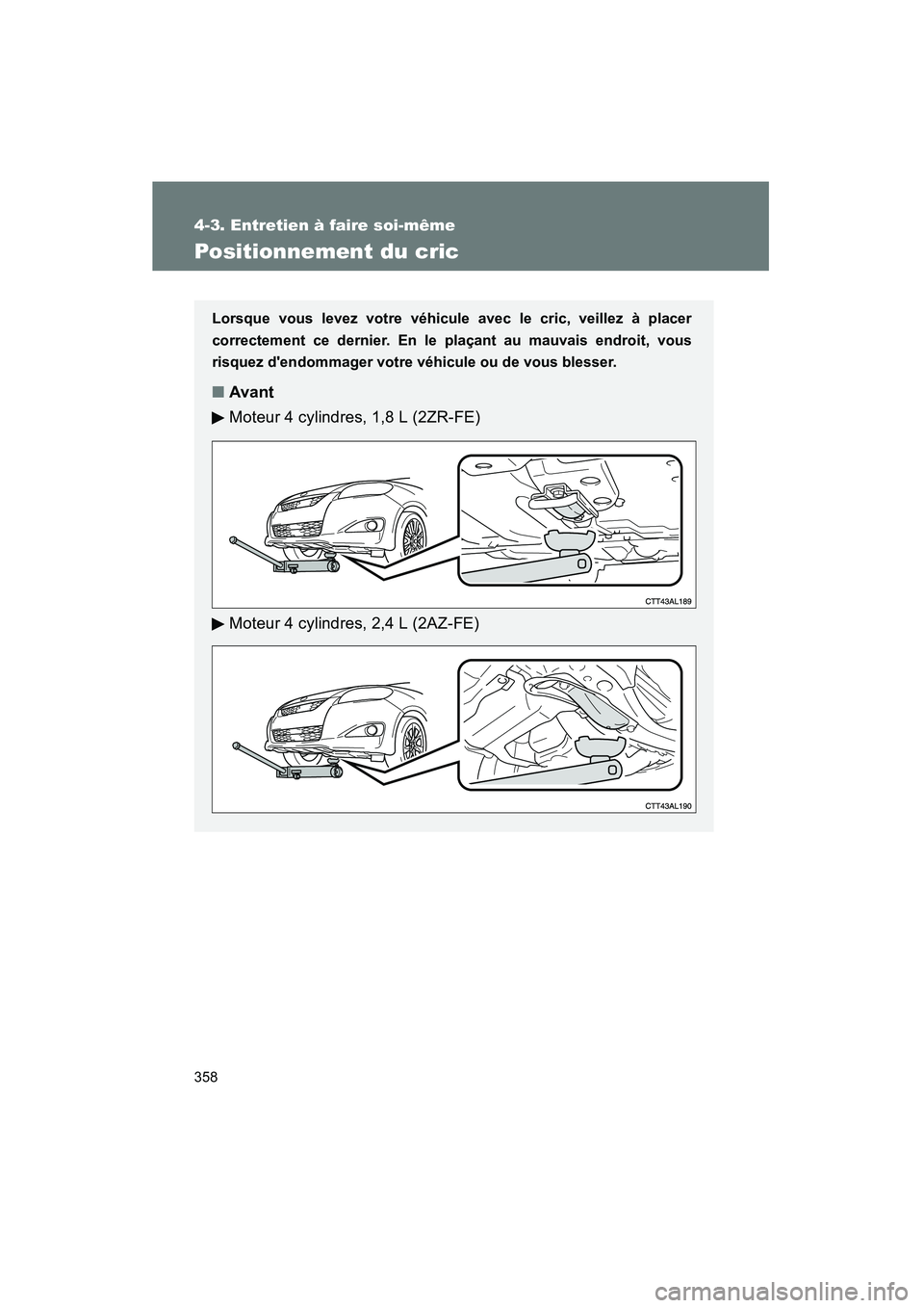 TOYOTA MATRIX 2014 Manuel du propriétaire (in French) 358
4-3. Entretien à faire soi-même
MATRIX_D
Positionnement du cric
Lorsque vous levez votre véhicule avec le cric, veillez à placer
correctement ce dernier. En le plaçant au mauvais endroit, vou TOYOTA MATRIX 2014 Manuel du propriétaire (in French) 358
4-3. Entretien à faire soi-même
MATRIX_D
Positionnement du cric
Lorsque vous levez votre véhicule avec le cric, veillez à placer
correctement ce dernier. En le plaçant au mauvais endroit, vou