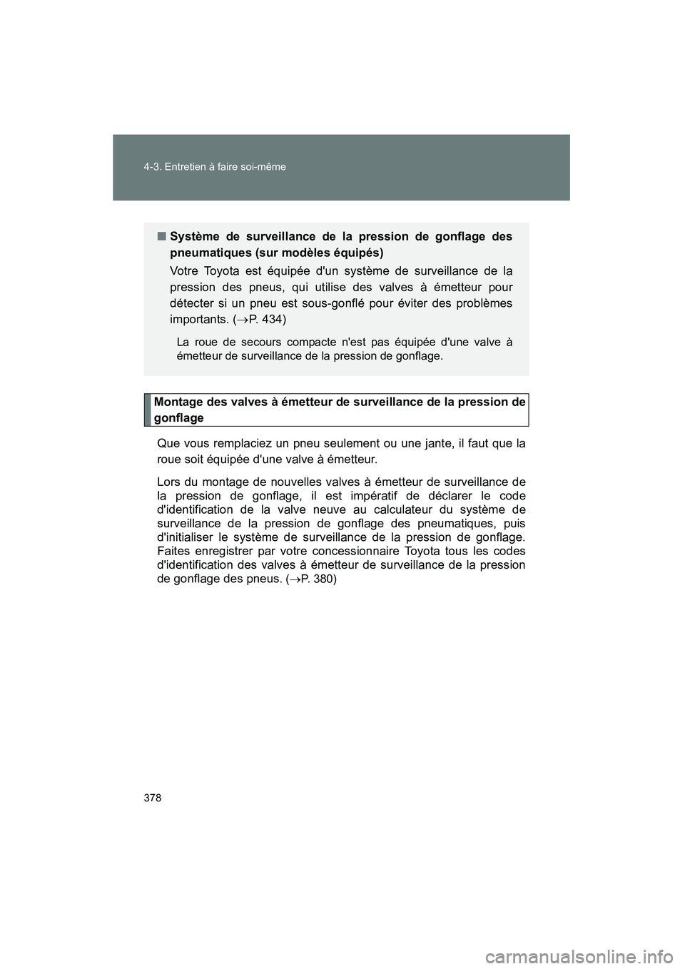TOYOTA MATRIX 2014 Manuel du propriétaire (in French) 378 4-3. Entretien à faire soi-même
MATRIX_D
Montage des valves à émetteur de surveillance de la pression de
gonflageQue vous remplaciez un pneu seulement ou une jante, il faut que la
roue soit é TOYOTA MATRIX 2014 Manuel du propriétaire (in French) 378 4-3. Entretien à faire soi-même
MATRIX_D
Montage des valves à émetteur de surveillance de la pression de
gonflageQue vous remplaciez un pneu seulement ou une jante, il faut que la
roue soit é