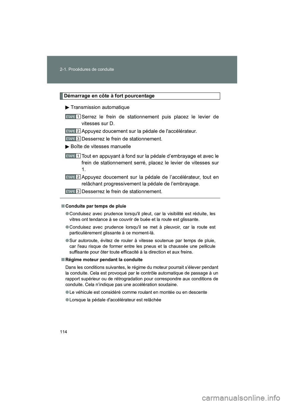 TOYOTA MATRIX 2013  Manuel du propriétaire (in French) 114 2-1. Procédures de conduite
MATRIX_D
Démarrage en côte à fort pourcentageTransmission automatique Serrez le frein de stationnement puis placez le levier de
vitesses sur D.
Appuyez doucement su