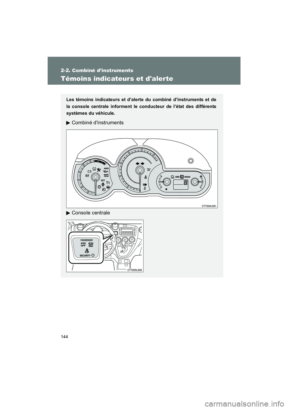 TOYOTA MATRIX 2013 Manuel du propriétaire (in French) 144
2-2. Combiné d’instruments
MATRIX_D
Témoins indicateurs et dalerte
Les témoins indicateurs et d’alerte du combiné d’instruments et de
la console centrale informent le conducteur de l’ TOYOTA MATRIX 2013 Manuel du propriétaire (in French) 144
2-2. Combiné d’instruments
MATRIX_D
Témoins indicateurs et dalerte
Les témoins indicateurs et d’alerte du combiné d’instruments et de
la console centrale informent le conducteur de l’