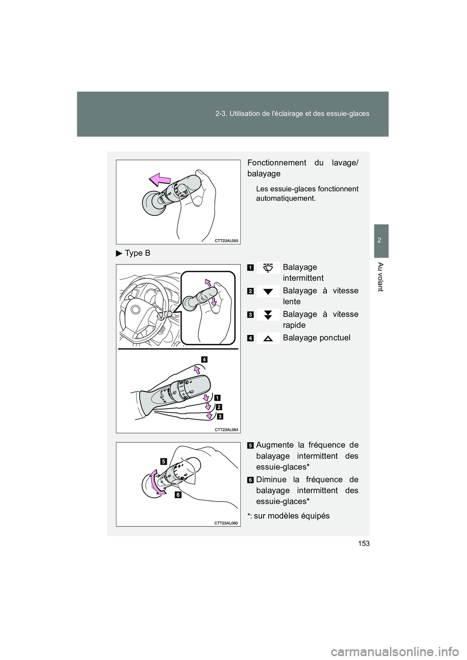 TOYOTA MATRIX 2013  Manuel du propriétaire (in French) 153
2-3. Utilisation de léclairage et des essuie-glaces
2
Au volant
MATRIX_D
Fonctionnement du lavage/
balayage
Les essuie-glaces fonctionnent
automatiquement.
Ty p e  B
Balayage
intermittent
Balaya