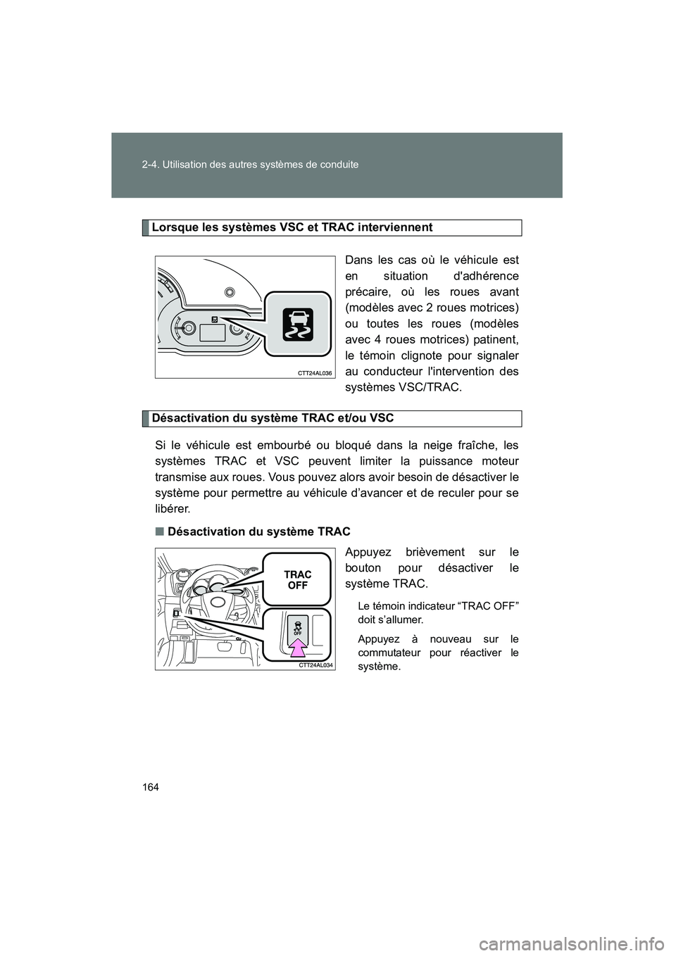 TOYOTA MATRIX 2013  Manuel du propriétaire (in French) 164 2-4. Utilisation des autres systèmes de conduite
MATRIX_D
Lorsque les systèmes VSC et TRAC interviennentDans les cas où le véhicule est
en situation dadhérence
précaire, où les roues avant