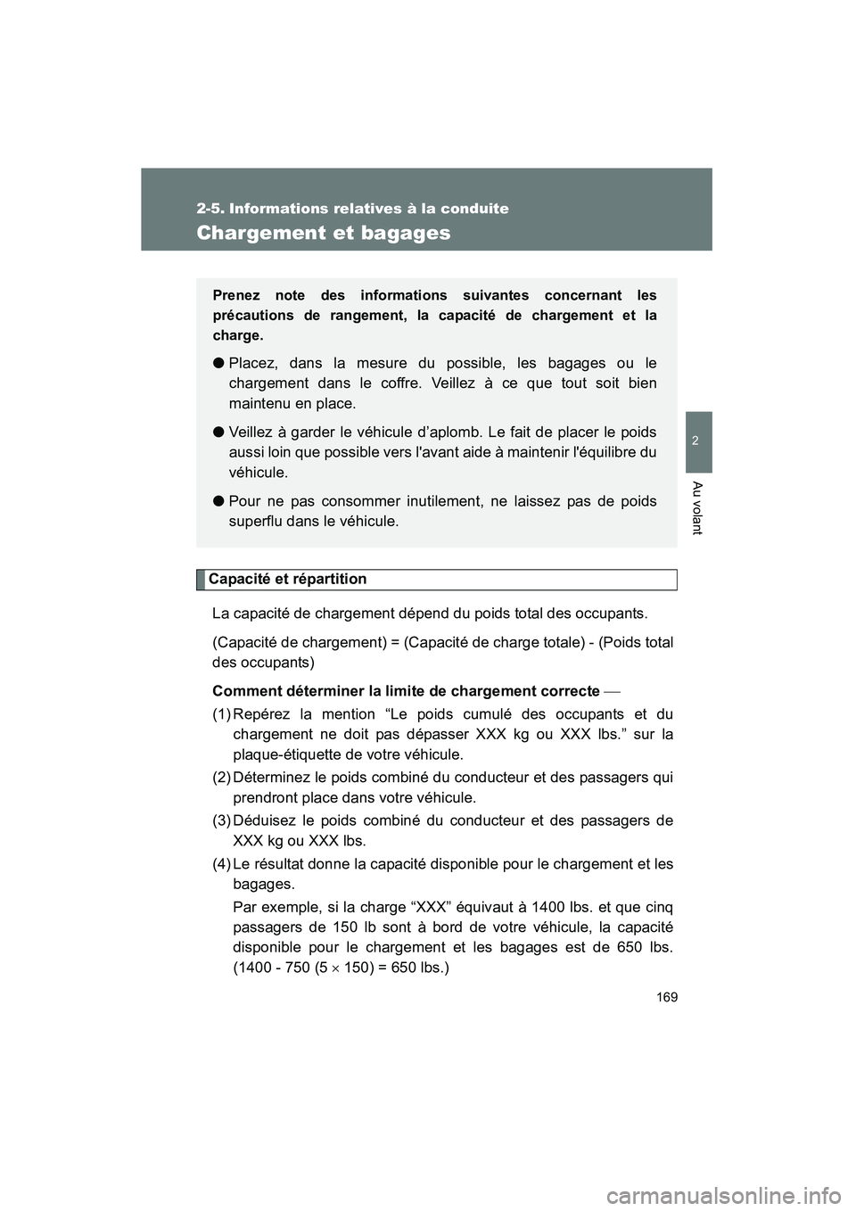 TOYOTA MATRIX 2013 Manuel du propriétaire (in French) 169
2
Au volant
MATRIX_D
2-5. Informations relatives à la conduite
Chargement et bagages
Capacité et répartitionLa capacité de chargement dépend du poids total des occupants.
(Capacité de charge TOYOTA MATRIX 2013 Manuel du propriétaire (in French) 169
2
Au volant
MATRIX_D
2-5. Informations relatives à la conduite
Chargement et bagages
Capacité et répartitionLa capacité de chargement dépend du poids total des occupants.
(Capacité de charge