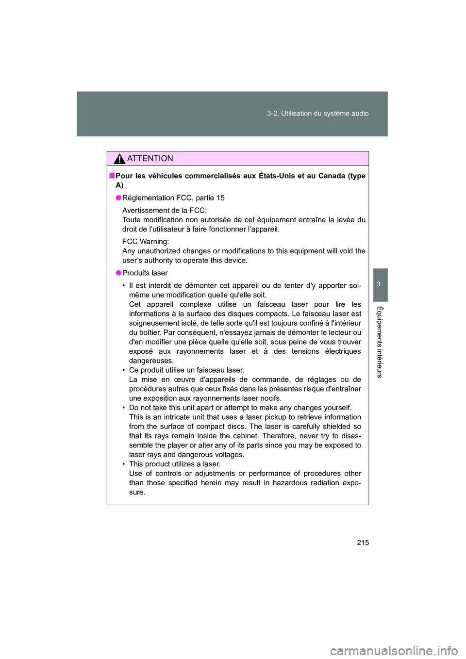 TOYOTA MATRIX 2013  Manuel du propriétaire (in French) 215
3-2. Utilisation du système audio
3
Équipements intérieurs
MATRIX_D
AT T E N T I O N
■
Pour les véhicules commercialisés aux  États-Unis et au Canada (type
A)
● Réglementation FCC, part