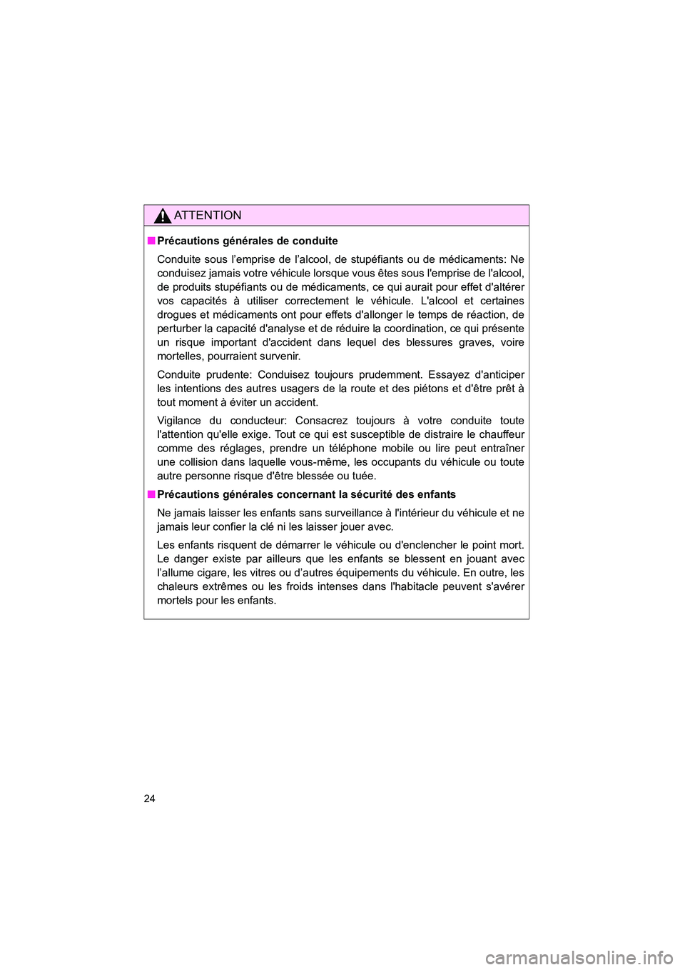 TOYOTA MATRIX 2013  Manuel du propriétaire (in French) MATRIX_D
24
AT T E N T I O N
■Précautions générales de conduite
Conduite sous l’emprise de l’alcool , de stupéfiants ou de médicaments: Ne
conduisez jamais votre véhicule lorsque vous ête