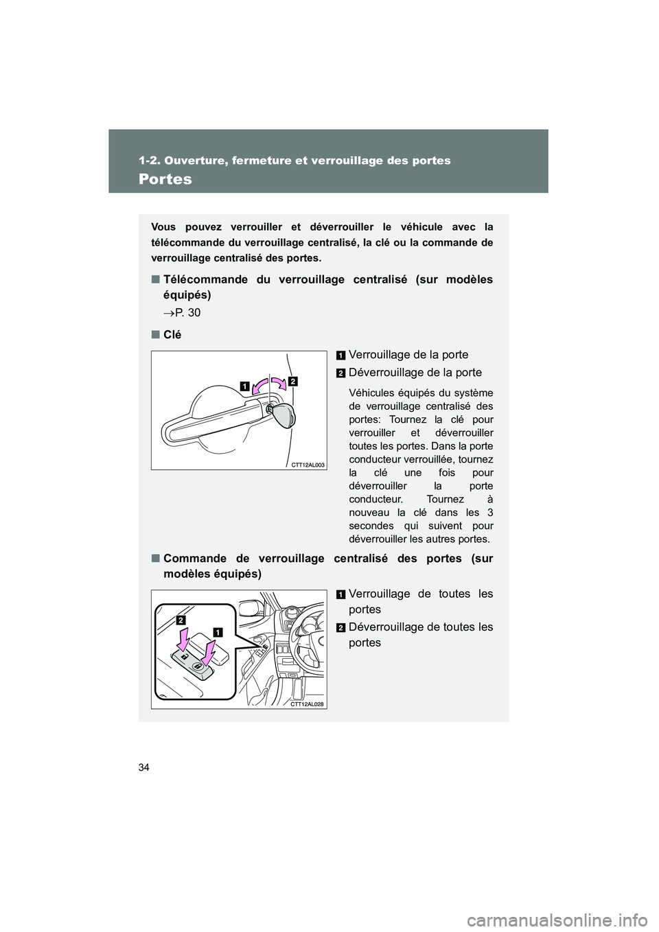 TOYOTA MATRIX 2013  Manuel du propriétaire (in French) 34
1-2. Ouverture, fermeture et verrouillage des portes
MATRIX_D
Por tes
Vous pouvez verrouiller et déverrouiller le véhicule avec la
télécommande du verrouillage centralisé, la clé ou la comman