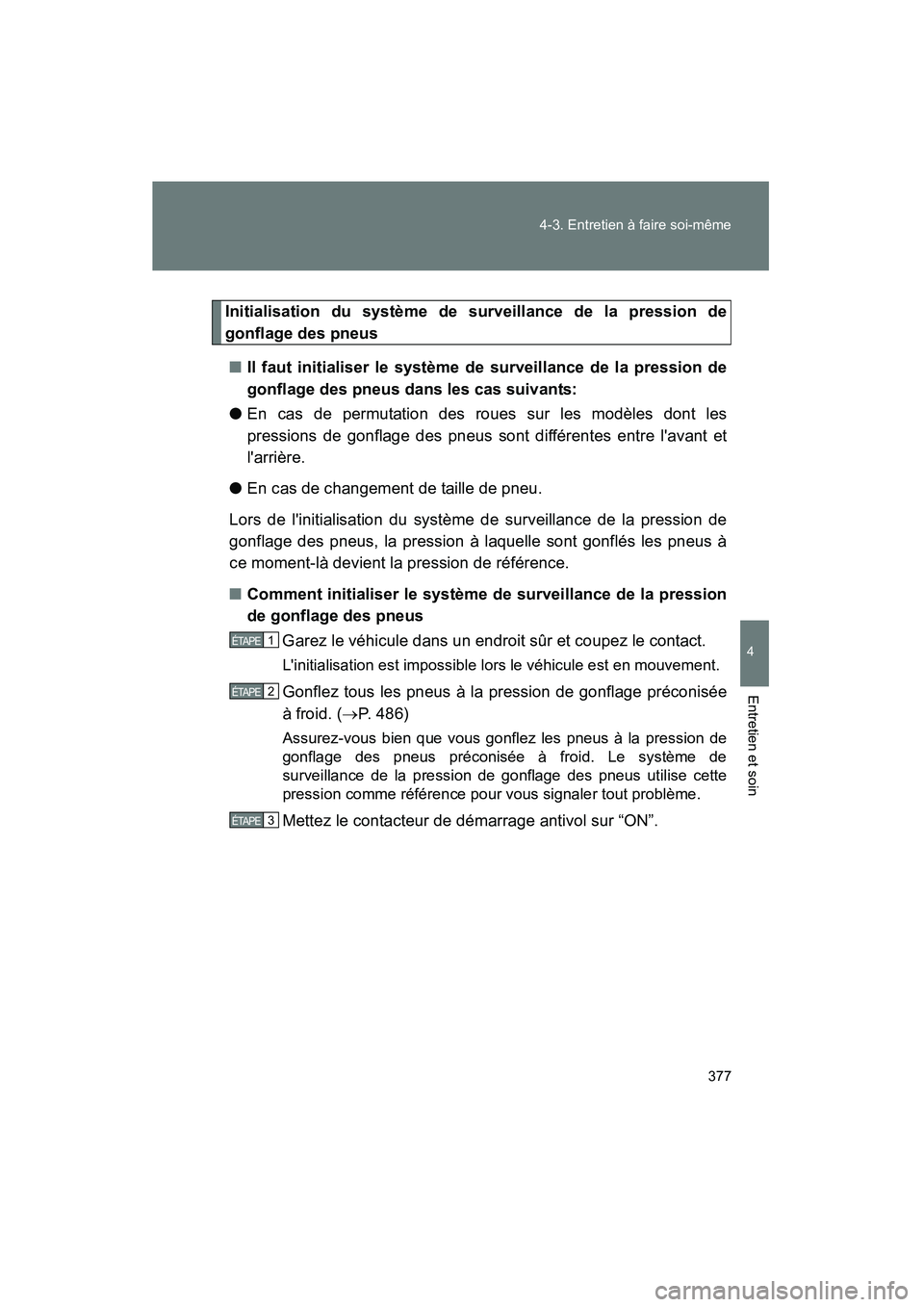 TOYOTA MATRIX 2013 Manuel du propriétaire (in French) 377
4-3. Entretien à faire soi-même
4
Entretien et soin
MATRIX_D
Initialisation du système de surveillance de la pression de
gonflage des pneus
■ Il faut initialiser le système de surveillance d TOYOTA MATRIX 2013 Manuel du propriétaire (in French) 377
4-3. Entretien à faire soi-même
4
Entretien et soin
MATRIX_D
Initialisation du système de surveillance de la pression de
gonflage des pneus
■ Il faut initialiser le système de surveillance d