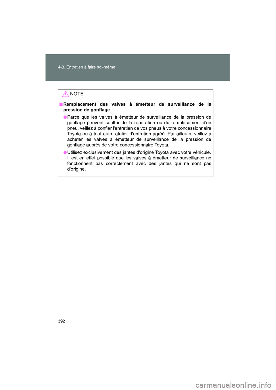 TOYOTA MATRIX 2013 Manuel du propriétaire (in French) 392 4-3. Entretien à faire soi-même
MATRIX_D
NOTE
■Remplacement des valves à émetteur de surveillance de la
pression de gonflage
●Parce que les valves à émetteur de surveillance de la pressi TOYOTA MATRIX 2013 Manuel du propriétaire (in French) 392 4-3. Entretien à faire soi-même
MATRIX_D
NOTE
■Remplacement des valves à émetteur de surveillance de la
pression de gonflage
●Parce que les valves à émetteur de surveillance de la pressi