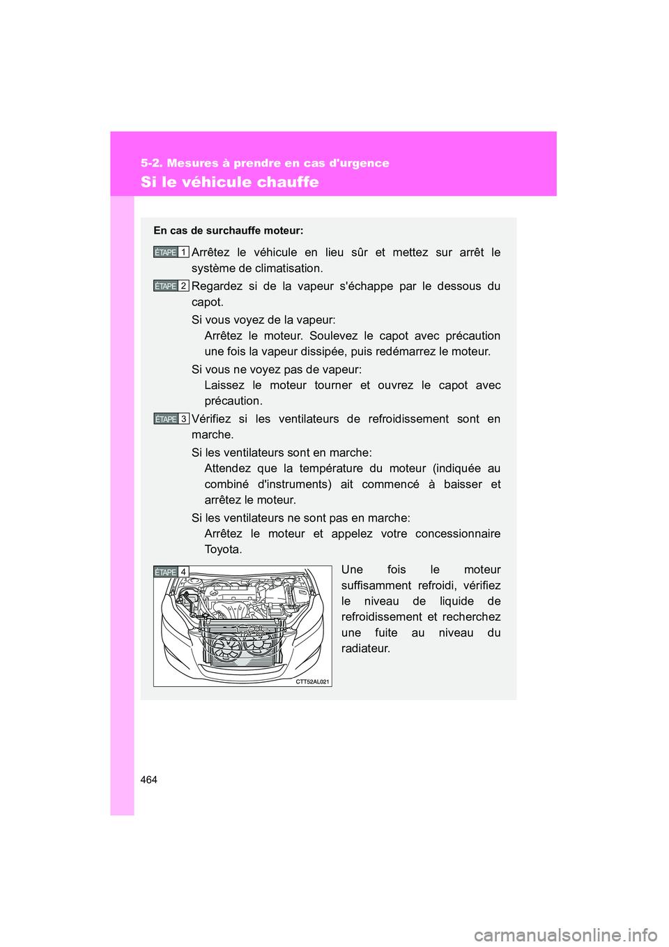 TOYOTA MATRIX 2013 Manuel du propriétaire (in French) 464
5-2. Mesures à prendre en cas durgence
MATRIX_D
Si le véhicule chauffe
En cas de surchauffe moteur:
Arrêtez le véhicule en lieu sûr et mettez sur arrêt le
système de climatisation.
Regarde TOYOTA MATRIX 2013 Manuel du propriétaire (in French) 464
5-2. Mesures à prendre en cas durgence
MATRIX_D
Si le véhicule chauffe
En cas de surchauffe moteur:
Arrêtez le véhicule en lieu sûr et mettez sur arrêt le
système de climatisation.
Regarde