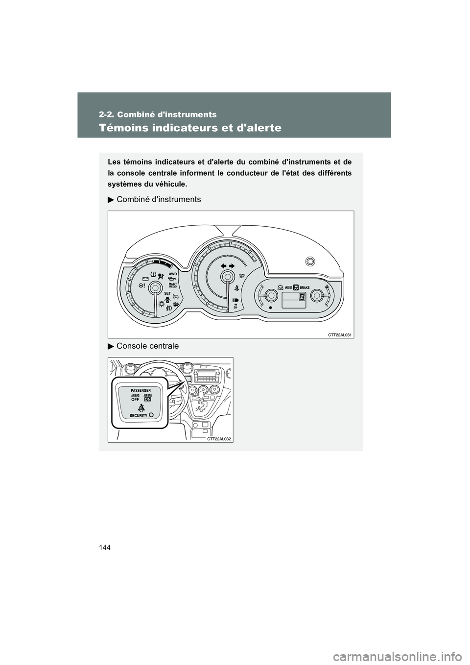 TOYOTA MATRIX 2011 Manuel du propriétaire (in French) 144
2-2. C omb iné dinst ruments
MATRIX_D
Témoin s indicateur s et dalerte
Les témo ins indicateurs et dalerte du com biné dinstrum ent s et de
la console cent rale info rment le co nducteur TOYOTA MATRIX 2011 Manuel du propriétaire (in French) 144
2-2. C omb iné dinst ruments
MATRIX_D
Témoin s indicateur s et dalerte
Les témo ins indicateurs et dalerte du com biné dinstrum ent s et de
la console cent rale info rment le co nducteur