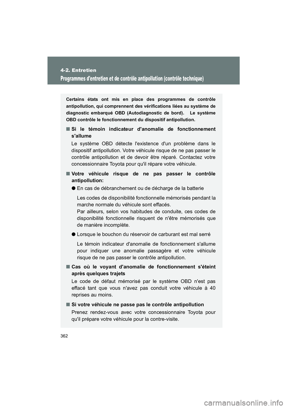TOYOTA MATRIX 2011  Manuel du propriétaire (in French) 362
4-2. Entretien
MATRIX_D
Programmes dentretien et de contrôle antipollution (contrôle technique)
Certains états ont mis en place des programmes de contrôle
antipollution, qui comprennent des v